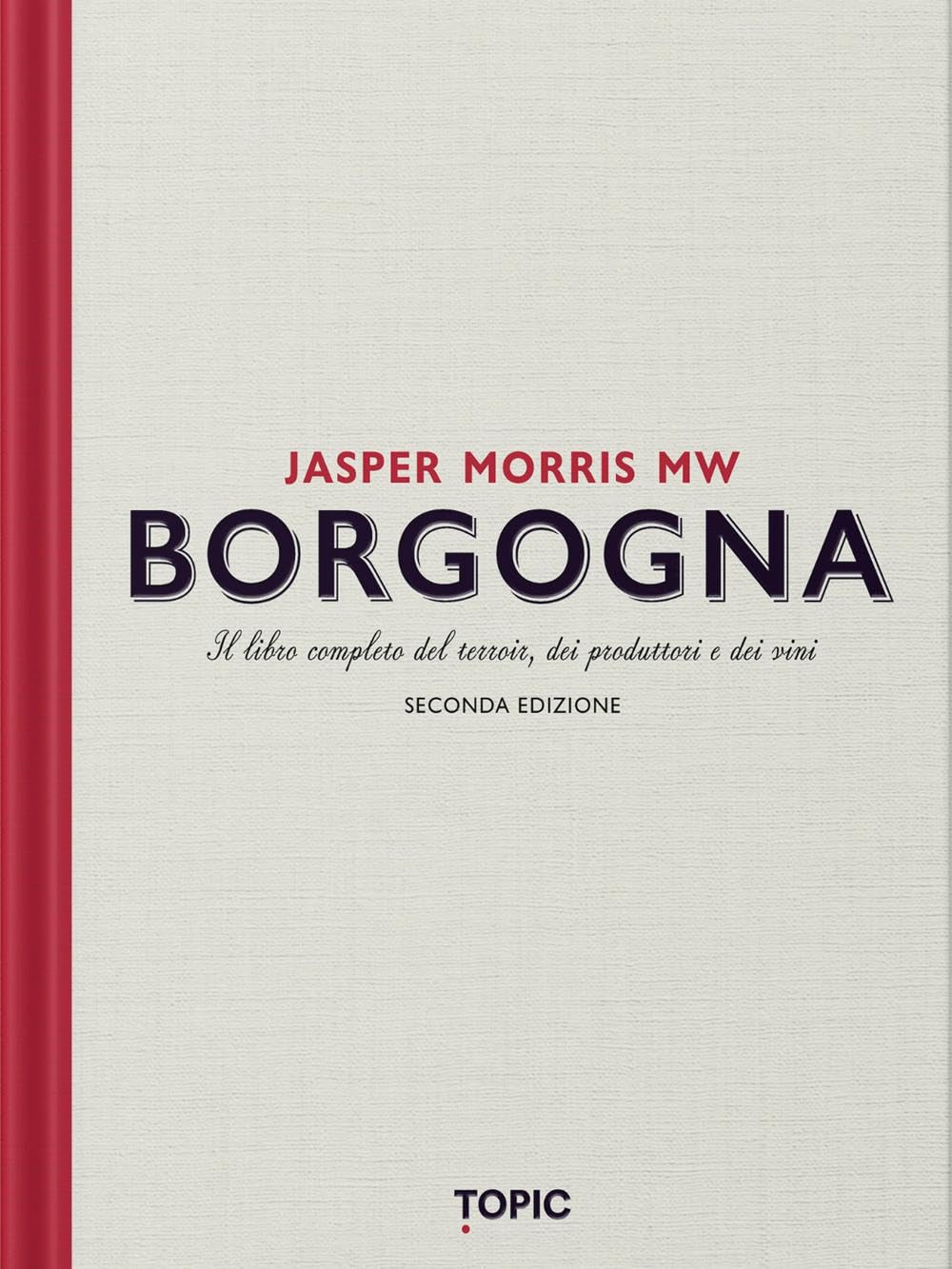 Borgogna. Il libro completo del terroir, dei produttori e dei vini