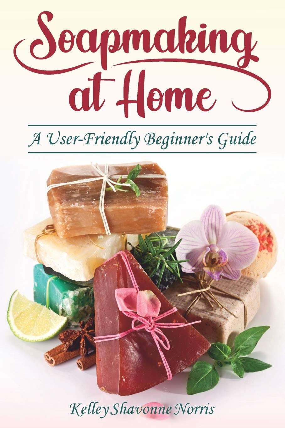 Soapmaking at Home: A User-Friendly Beginner's Guide (Soap & Candle Making for Beginners)