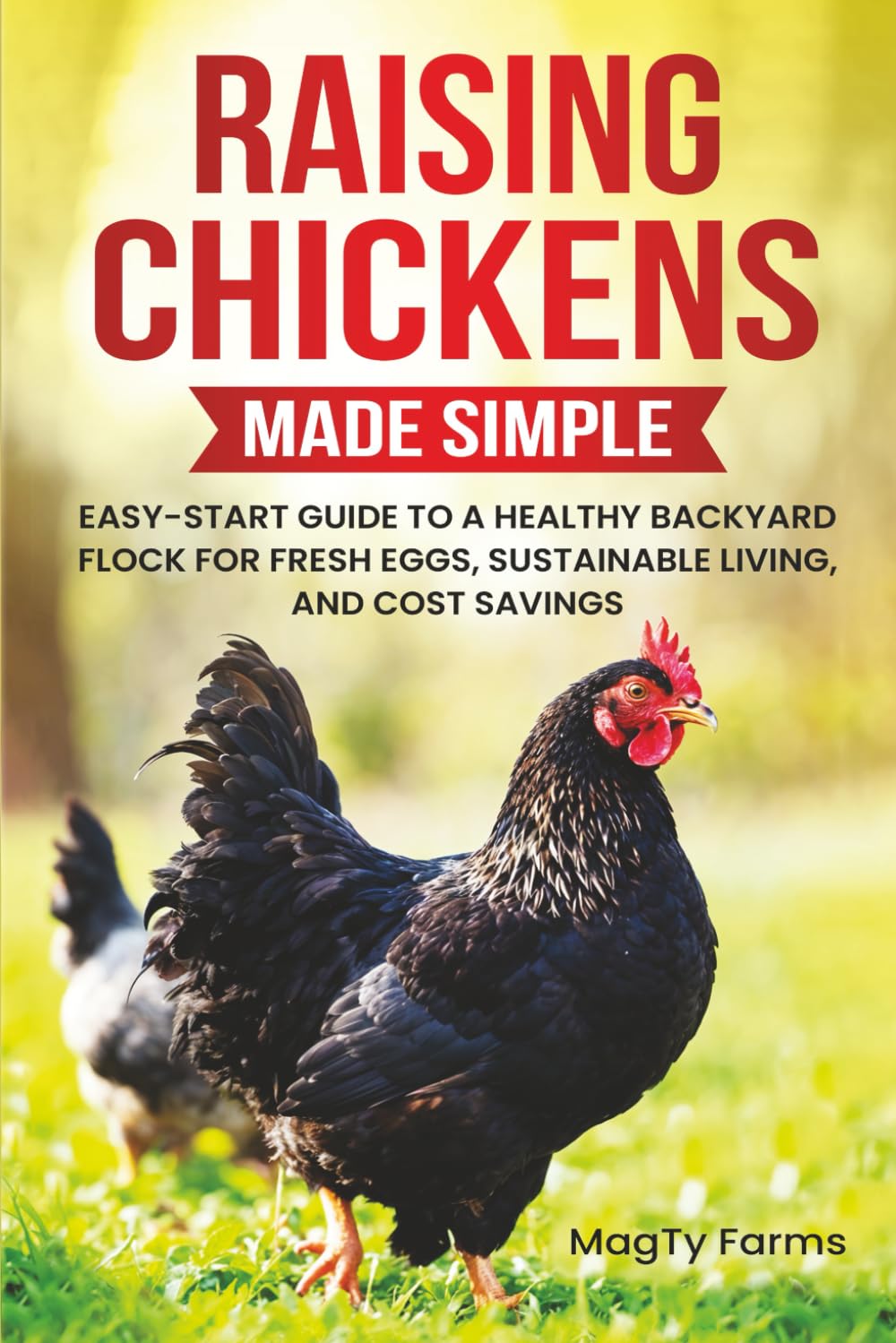 Raising Chickens Made Simple: Easy-Start Guide to a Healthy Backyard Flock for Fresh Eggs, Sustainable Living, and Cost Savings