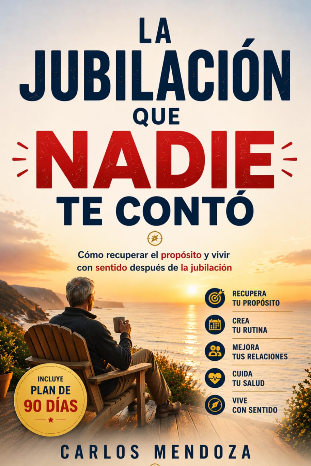 La Jubilación Que Nadie Te Contó: Cómo Afrontar El Vacío, Recuperar El Propósito Y Construir Una Vida Con Sentido Después De Jubilarte: Para Quienes Esperaban La Libertad Y Encontraron El Silencio