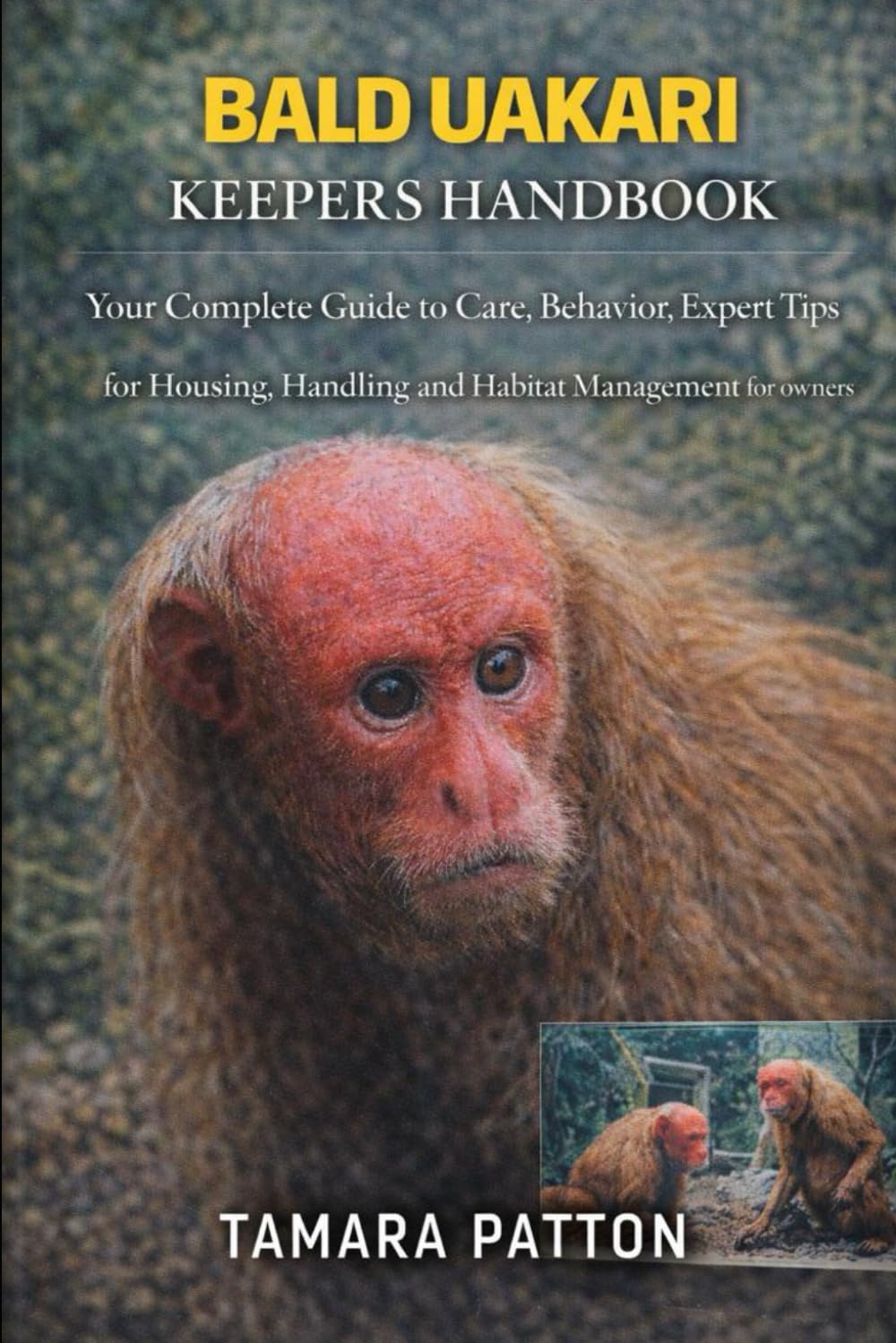 BALD UAKARI KEEPERS HANDBOOK: Your Complete Guide to Care, Behavior, Expert Tips for Housing, Handling and Habitat Management for owners