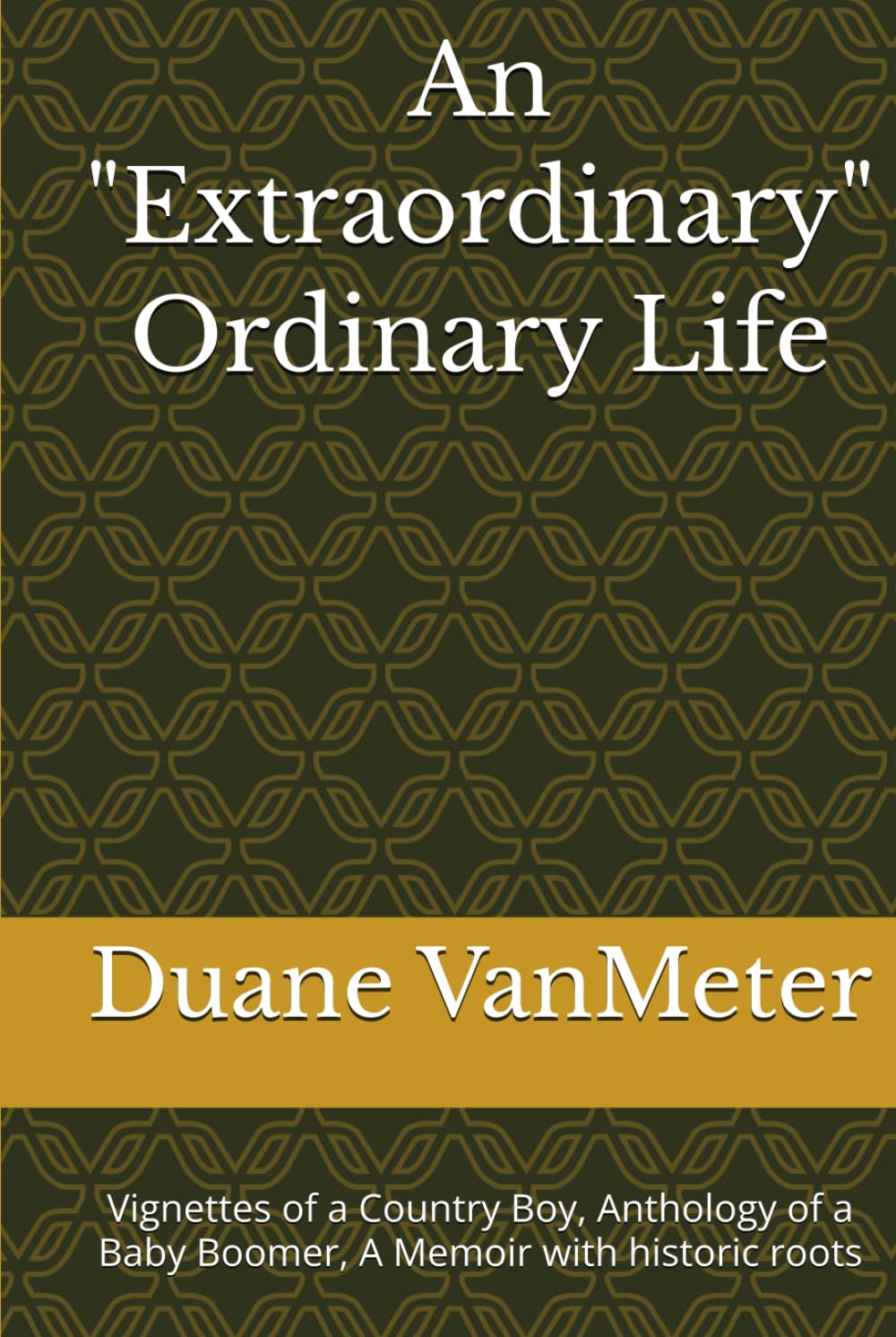 An "Extraordinary" Ordinary Life: Vignettes of a Country Boy, Anthology of a Baby Boomer, A Memoir with historic roots