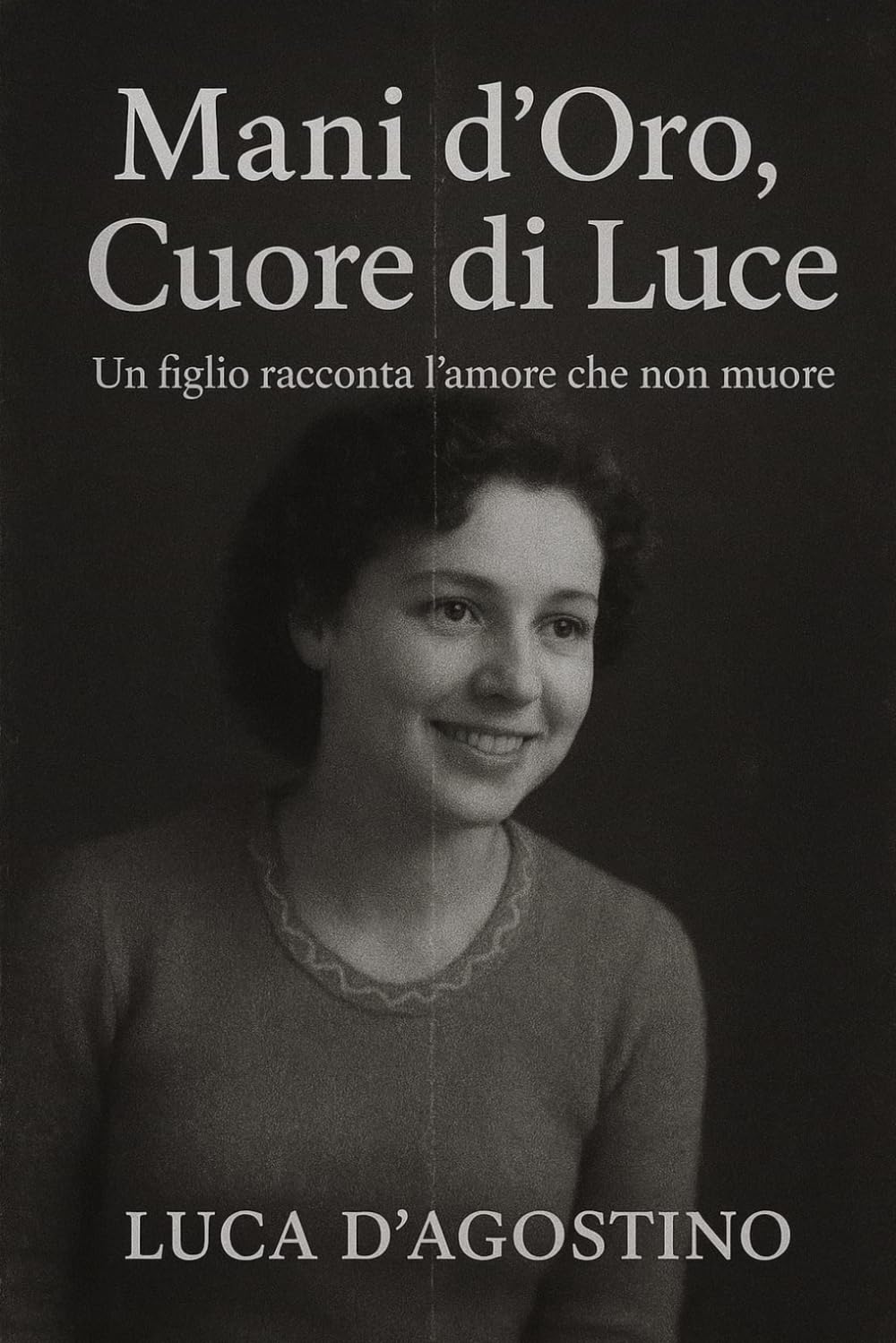 Mani d'Oro, Cuore di Luce - Un Figlio Racconta l'Amore che non Muore: Libro sul ricordo della mamma – memoria, amore e forza dopo l’addio