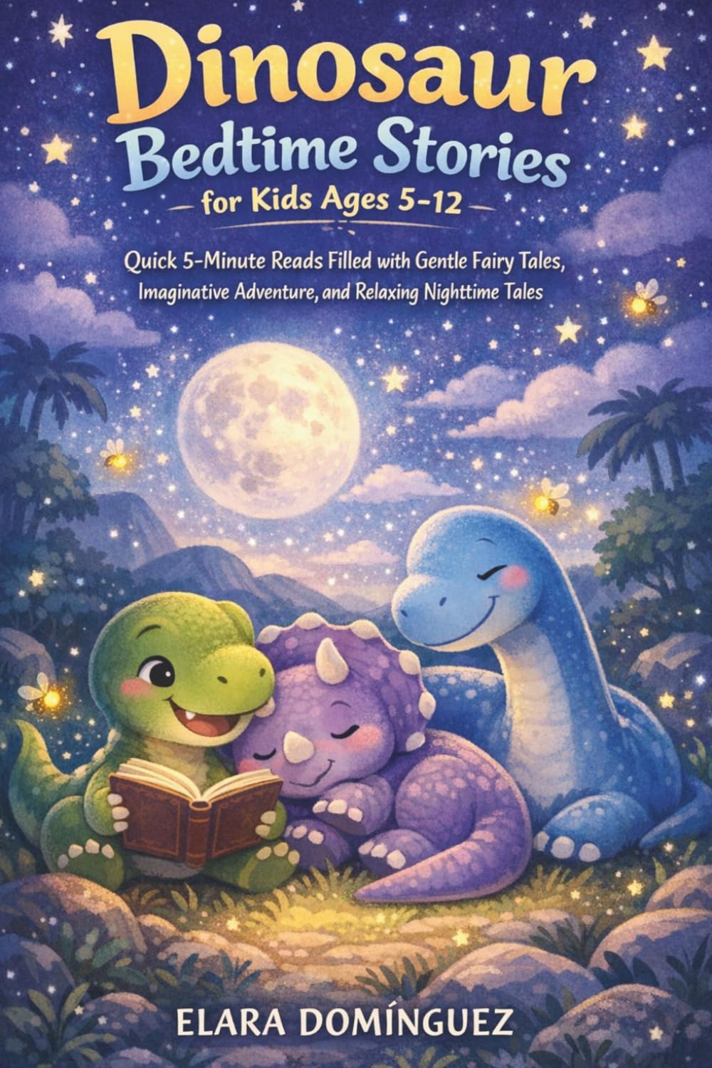 DINOSAUR BEDTIME STORIES FOR KIDS AGES 5–12: Quick 5-Minute Reads Filled with Gentle Fairy Tales, Imaginative Adventure, and Relaxing Nighttime Tales