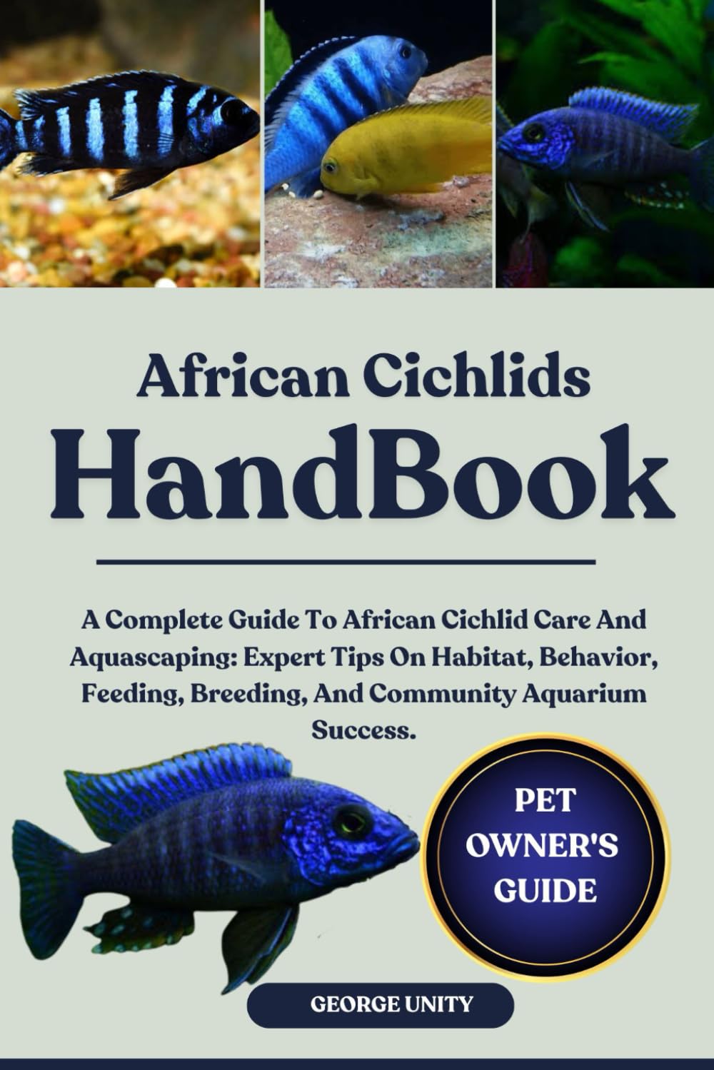 AFRICAN CICHLIDS HANDBOOK: A Complete Guide To African Cichlid Care And Aquascaping: Expert Tips On Habitat, Behavior, Feeding, Breeding, And Community Aquarium Success.