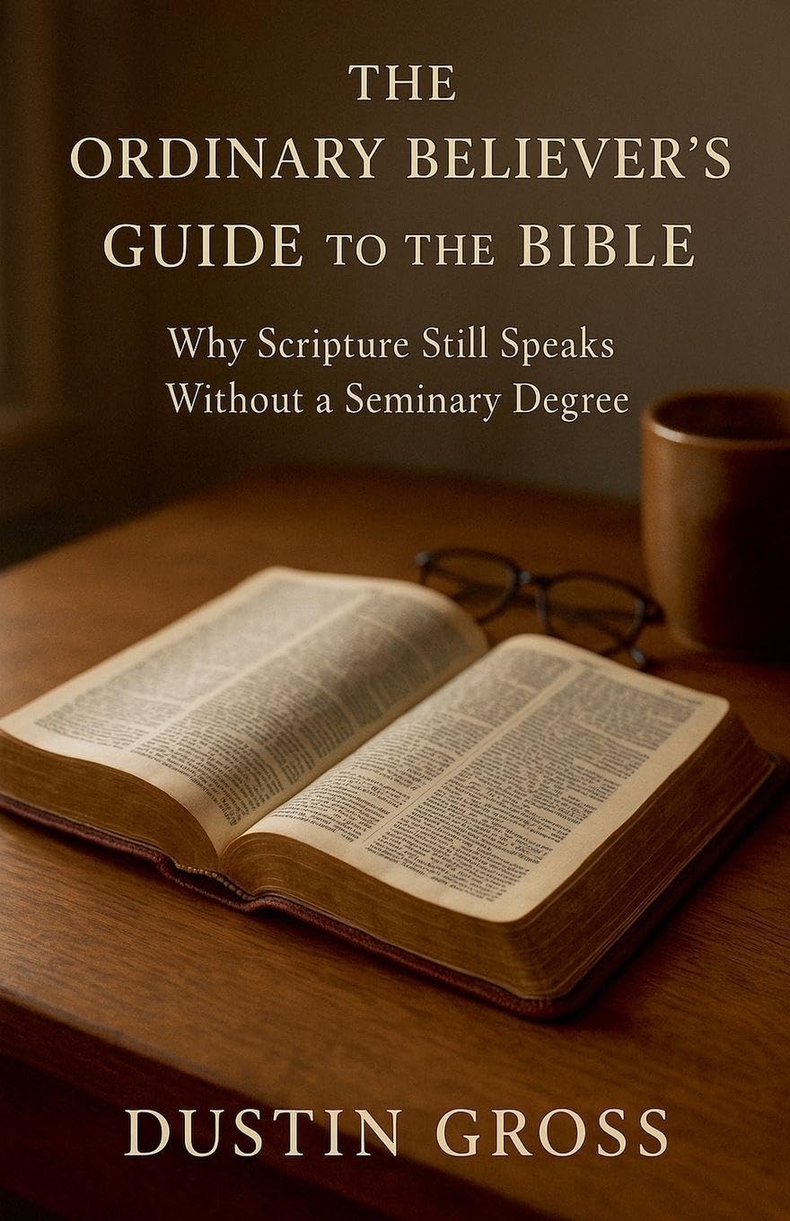 The Ordinary Believer's Guide to the Bible: Why Scripture Still Speaks Without a Seminary Degree
