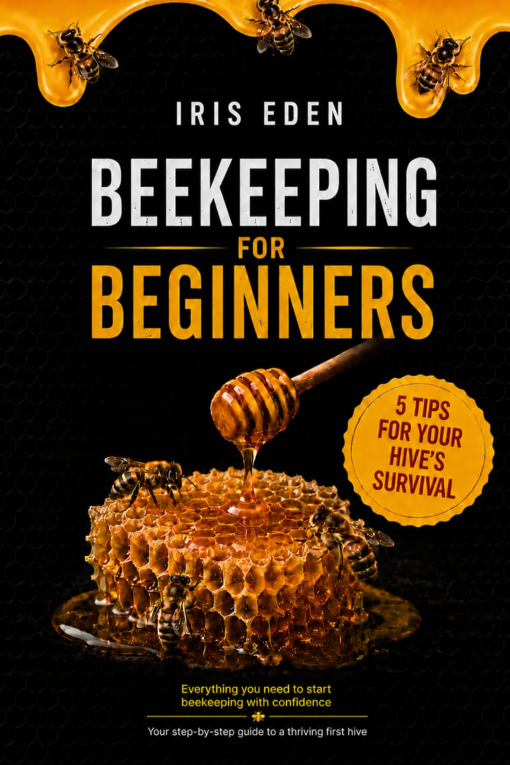 BEEKEEPING FOR BEGINNERS: Everything you need to start beekeeping with confidence