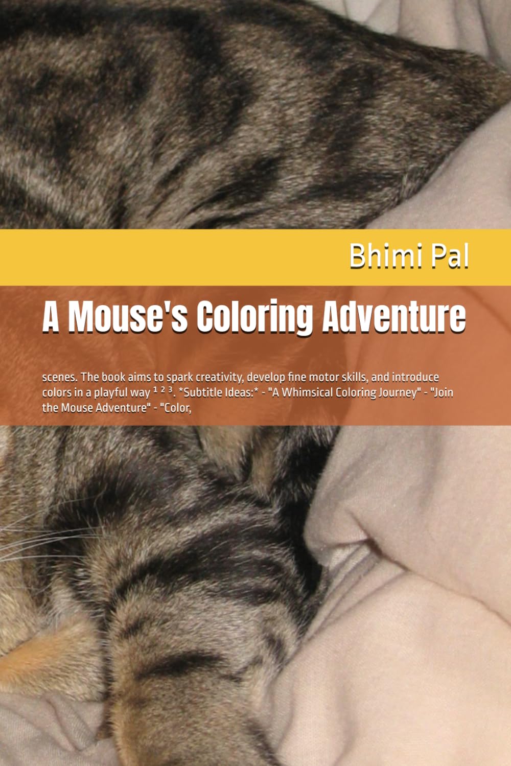 A Mouse's Coloring Adventure: scenes. The book aims to spark creativity, develop fine motor skills, and introduce colors in a playful way ¹ ² ³. ... - "Join the Mouse Adventure" - "Color,
