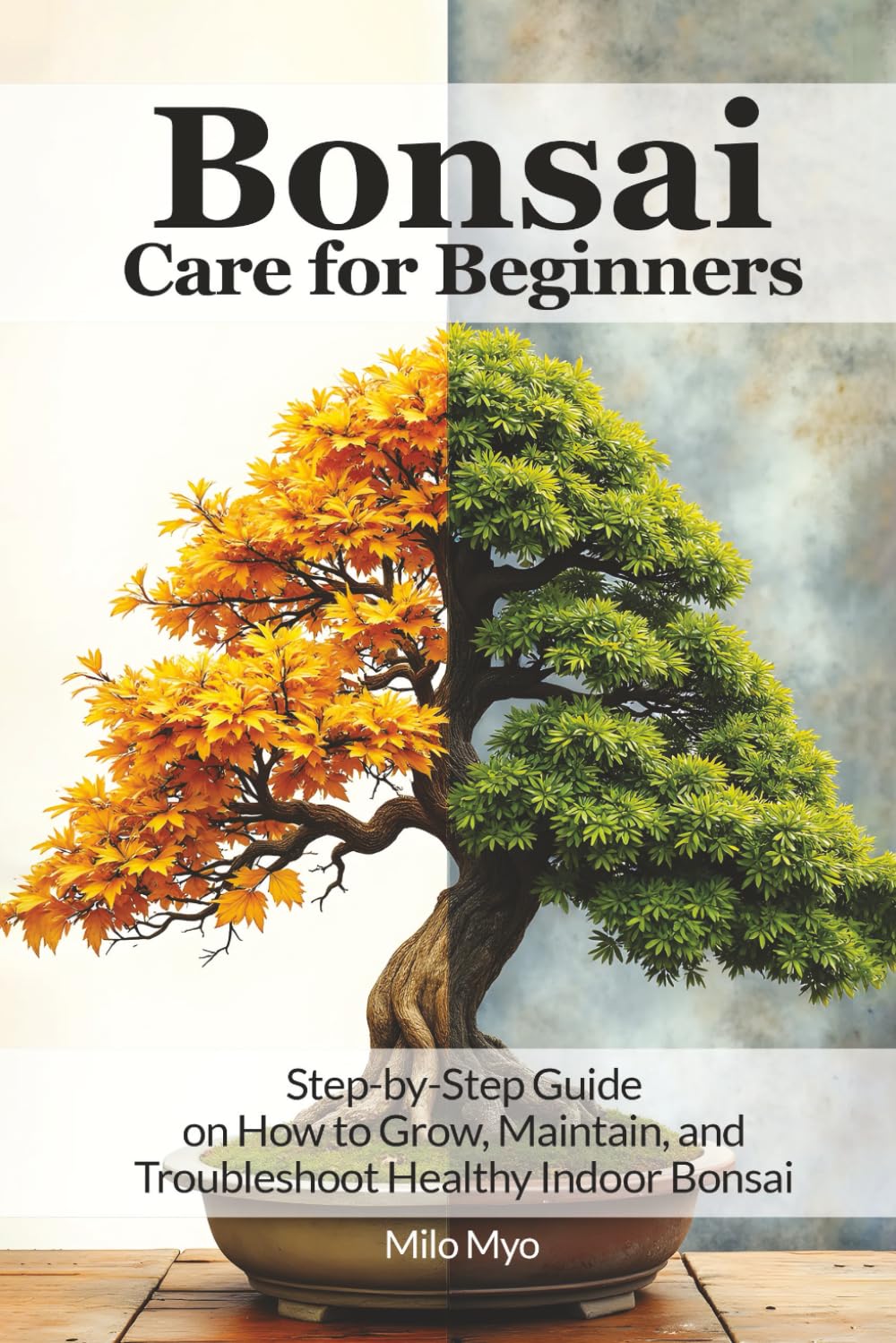 Bonsai Care for Beginners: Step-by-Step Guide on How to Grow, Maintain, and Troubleshoot Healthy Indoor Bonsai
