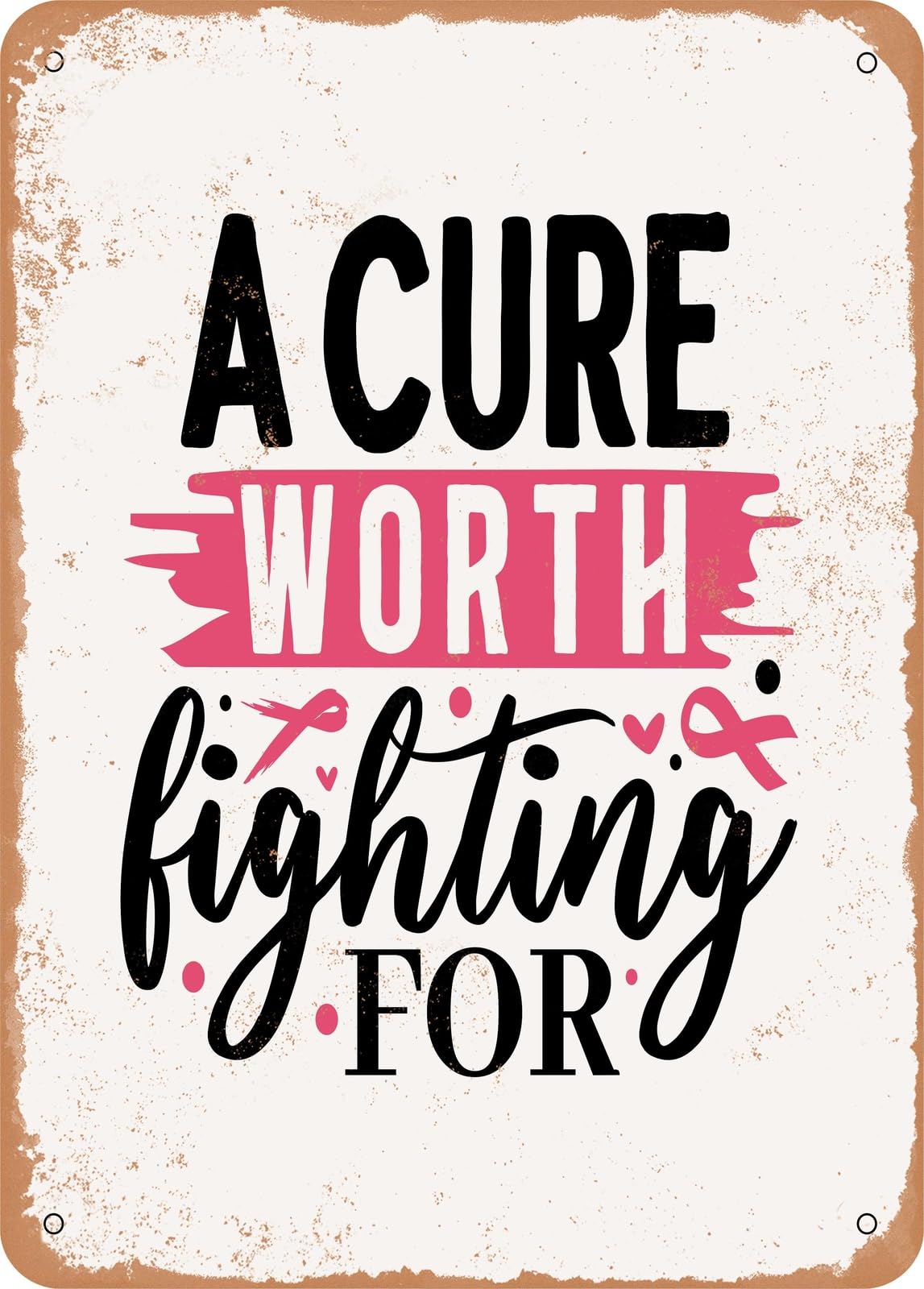 Metal Sign - A Cure Worth Fighting For - Vintage Rusty Look home decor