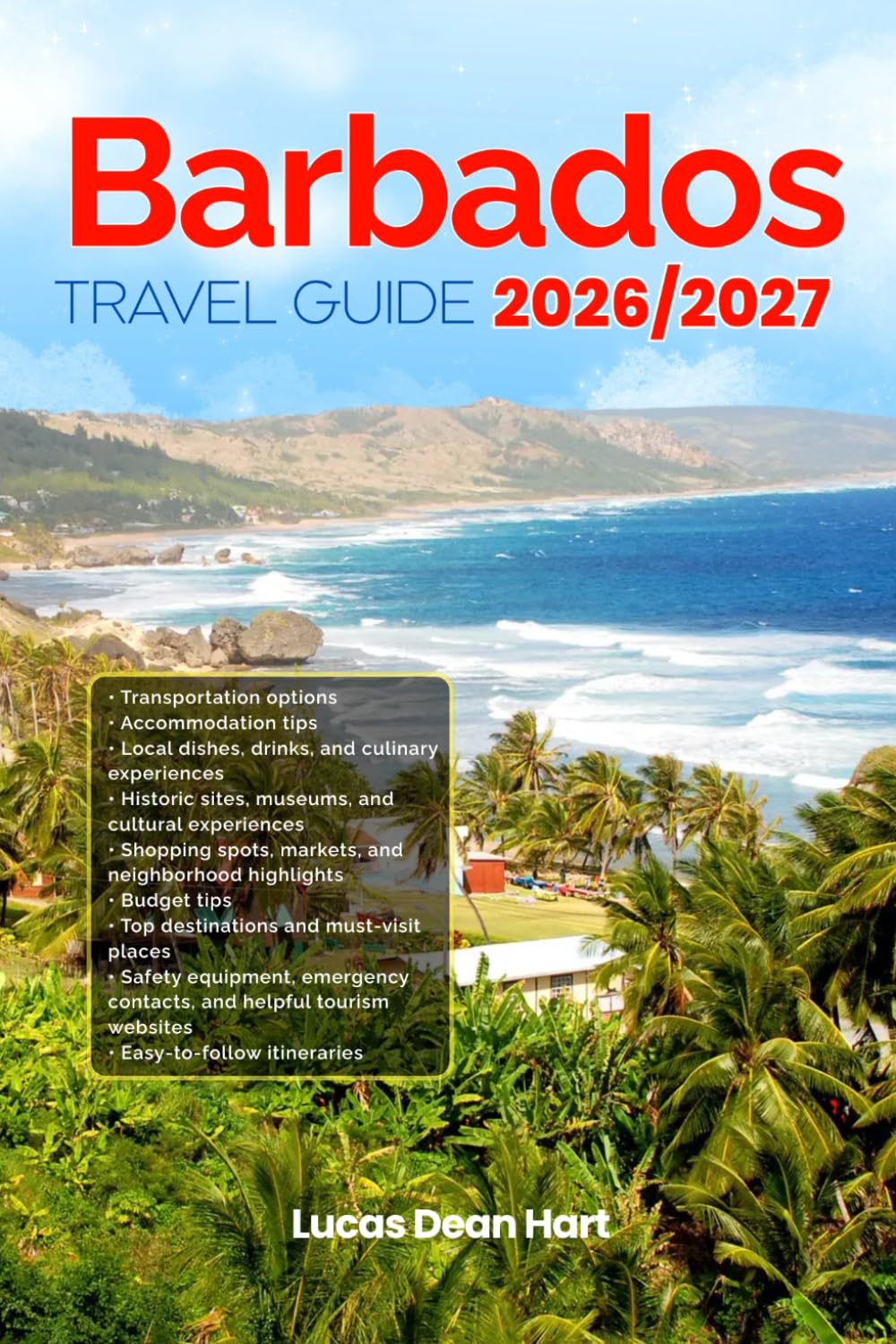 BARBADOS TRAVEL GUIDE 2026/2027: From Arrival to Departure, a Well-Detailed Guide to Help You Know BARBADOS in Half the Time with Easy Itineraries, ... Transport, Budget Advice, and Top Attractions