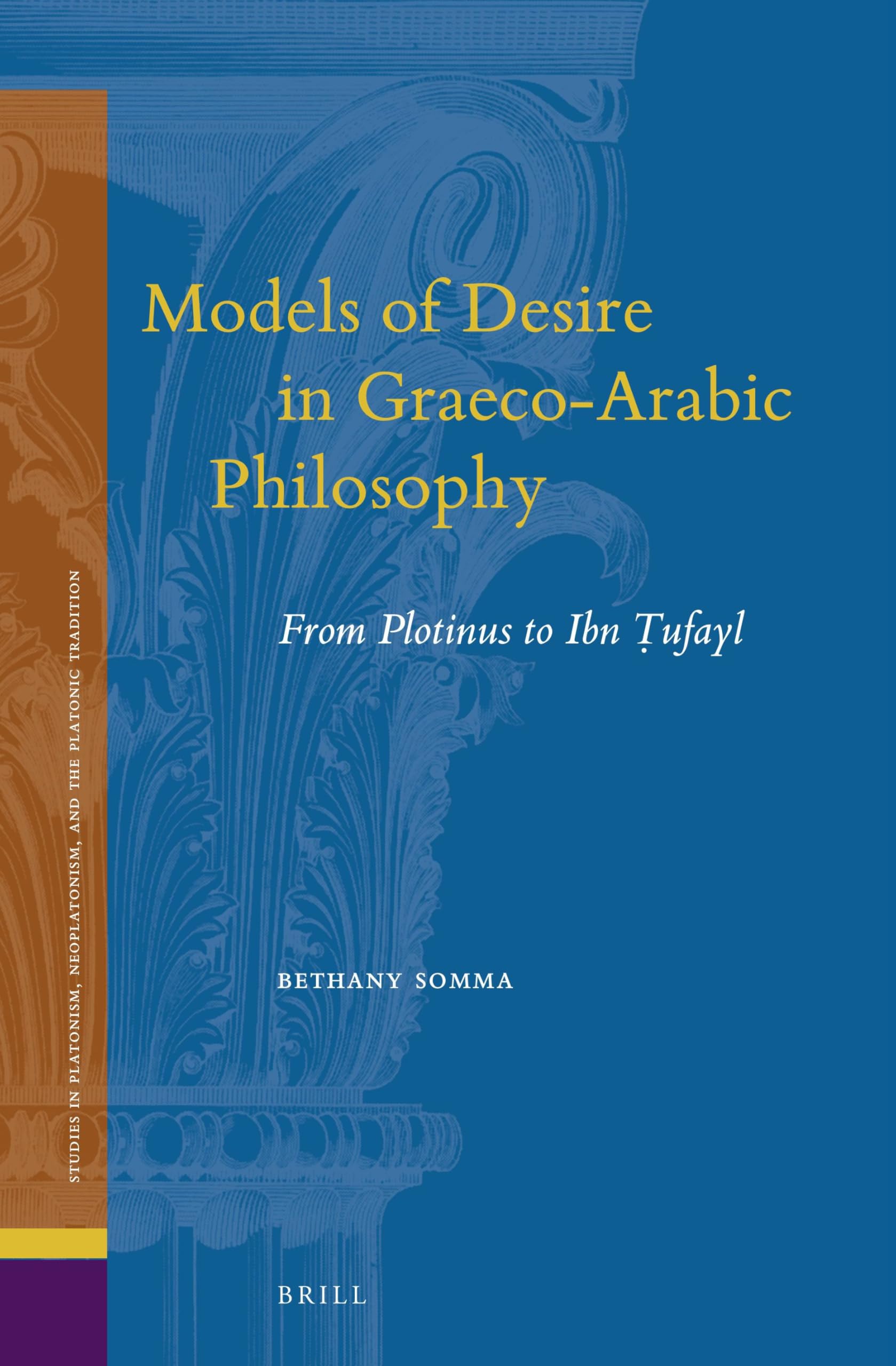 Models of Desire in Graeco-Arabic Philosophy: From Plotinus to Ibn Ṭufayl: 27 (Studies in Platonism, Neoplatonism, and the Platonic Tradition, 27)