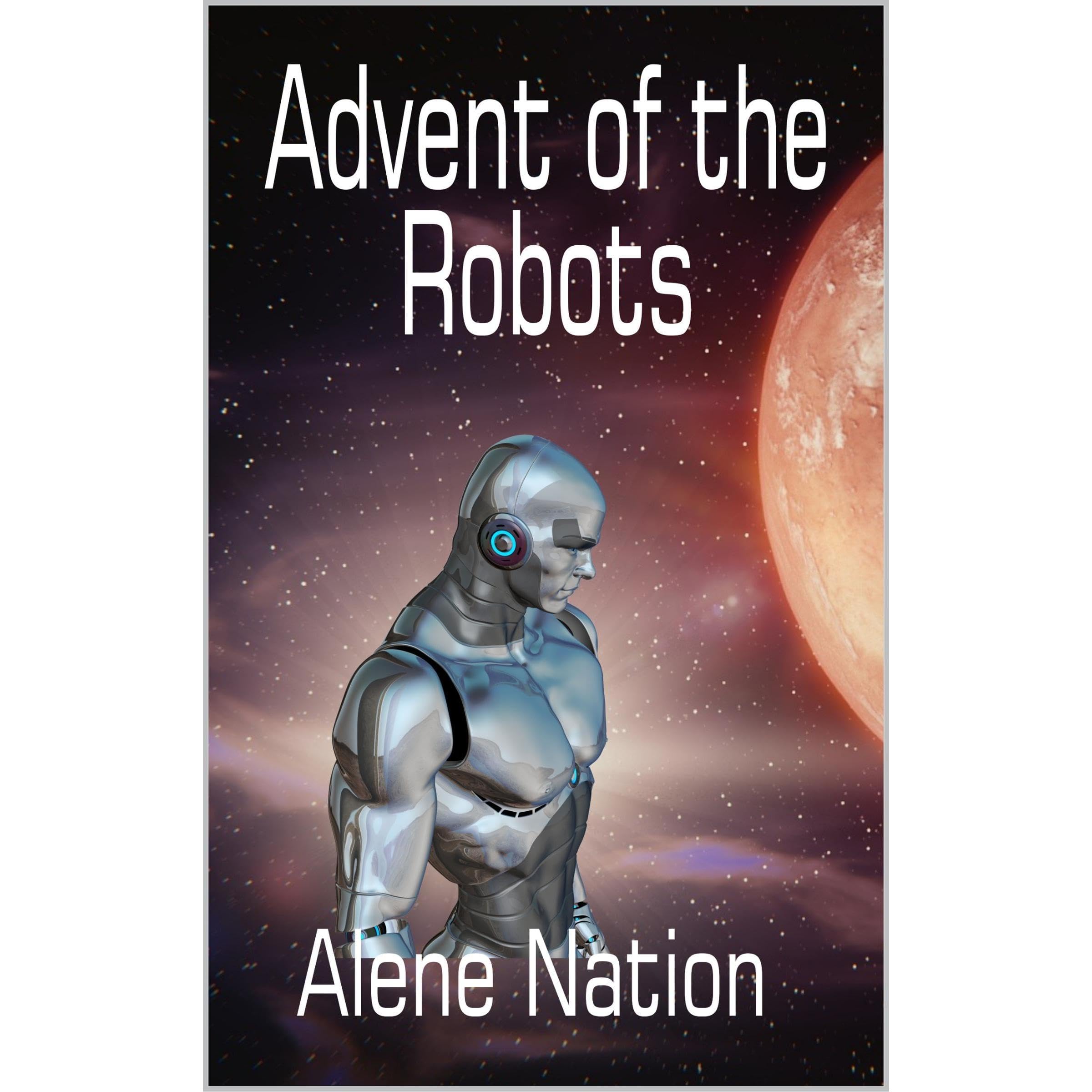 Advent of the Robots (A Speculative Near Future SciFi Thriller)