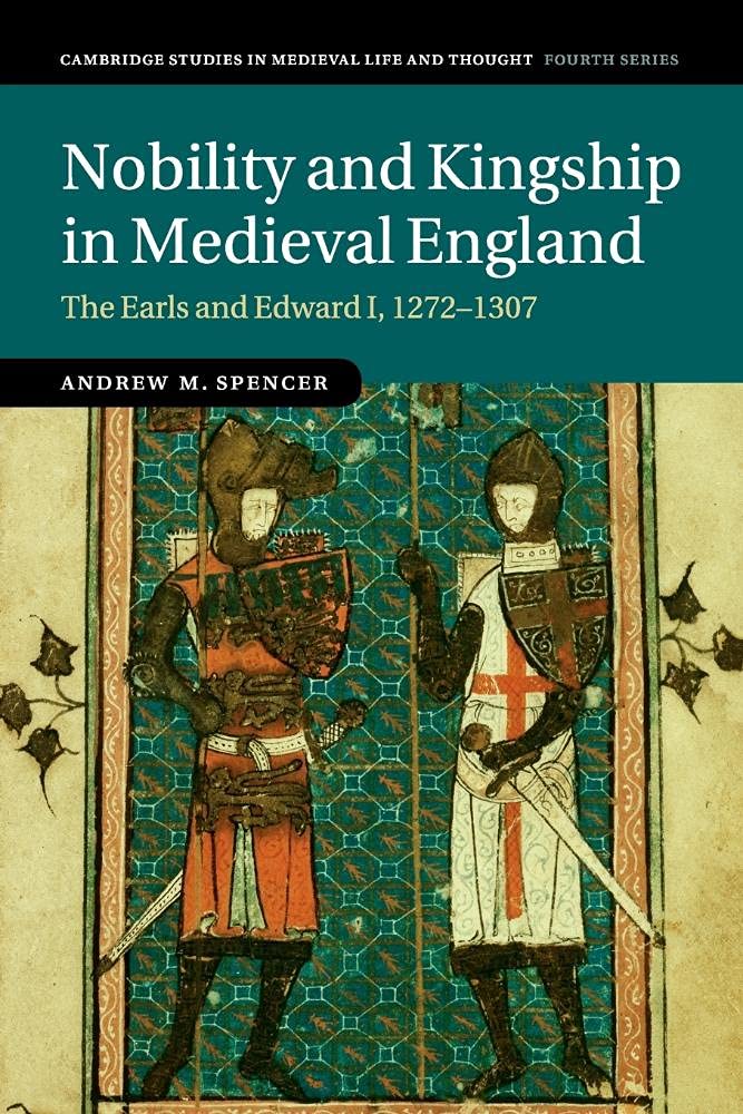 Nobility and Kingship in Medieval England: The Earls and Edward I, 1272–1307: 91 (Cambridge Studies in Medieval Life and Thought: Fourth Series, Series Number 91)