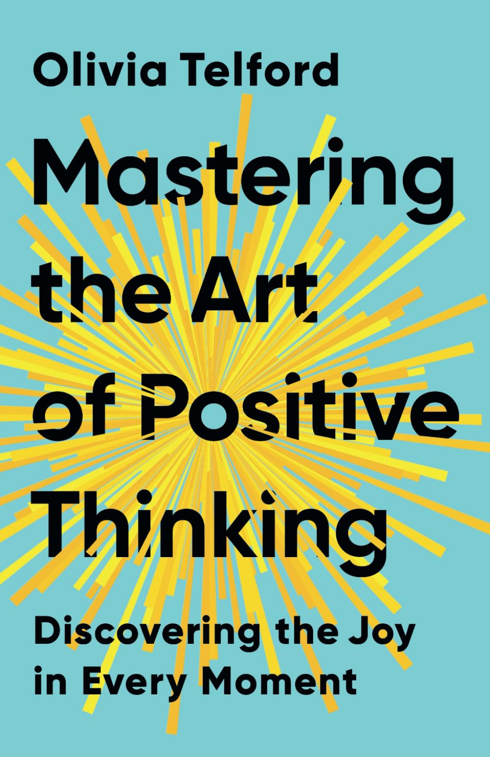Mastering the Art of Positive Thinking: Discovering the Joy in Every Moment (The Calm Mind)