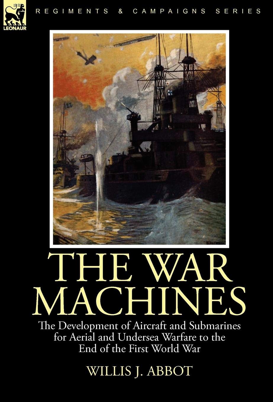 The War Machines: the Development of Aircraft and Submarines for Aerial and Undersea Warfare to the End of the First World War