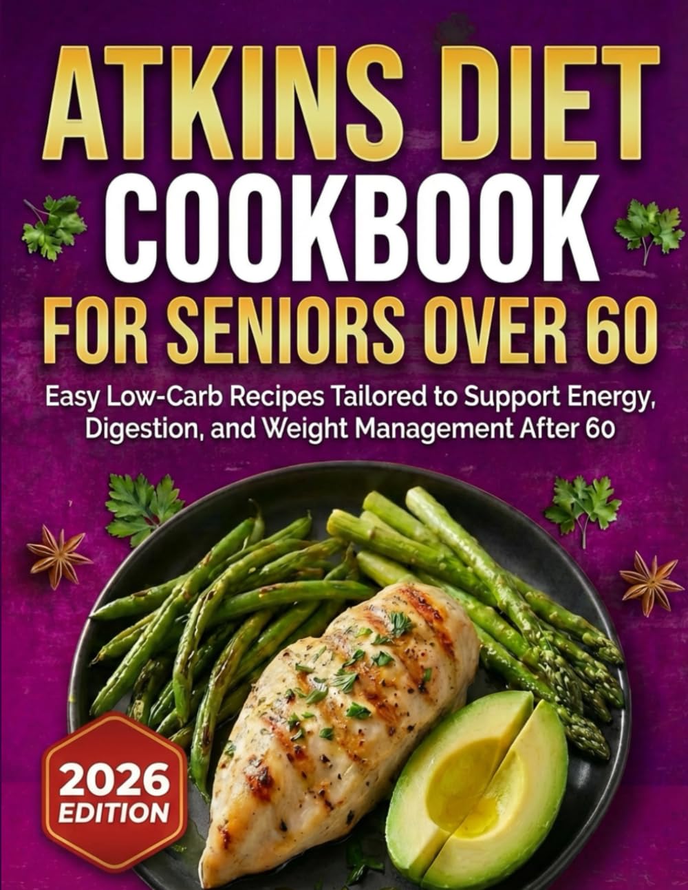 Atkins Diet Cookbook for Seniors Over 60: Easy Low-Carb Recipes Tailored to Support Energy, Digestion, and Weight Management After 60