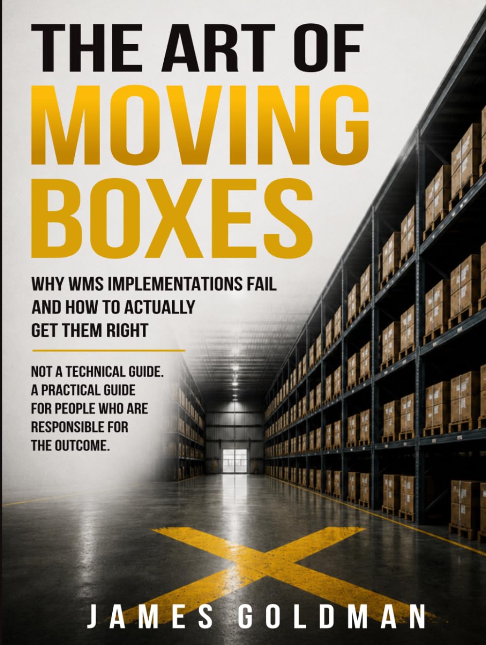 The Art of Moving Boxes: Why WMS Implementations Fail and How to Actually Get Them Right (Art of Moving Boxes Series)