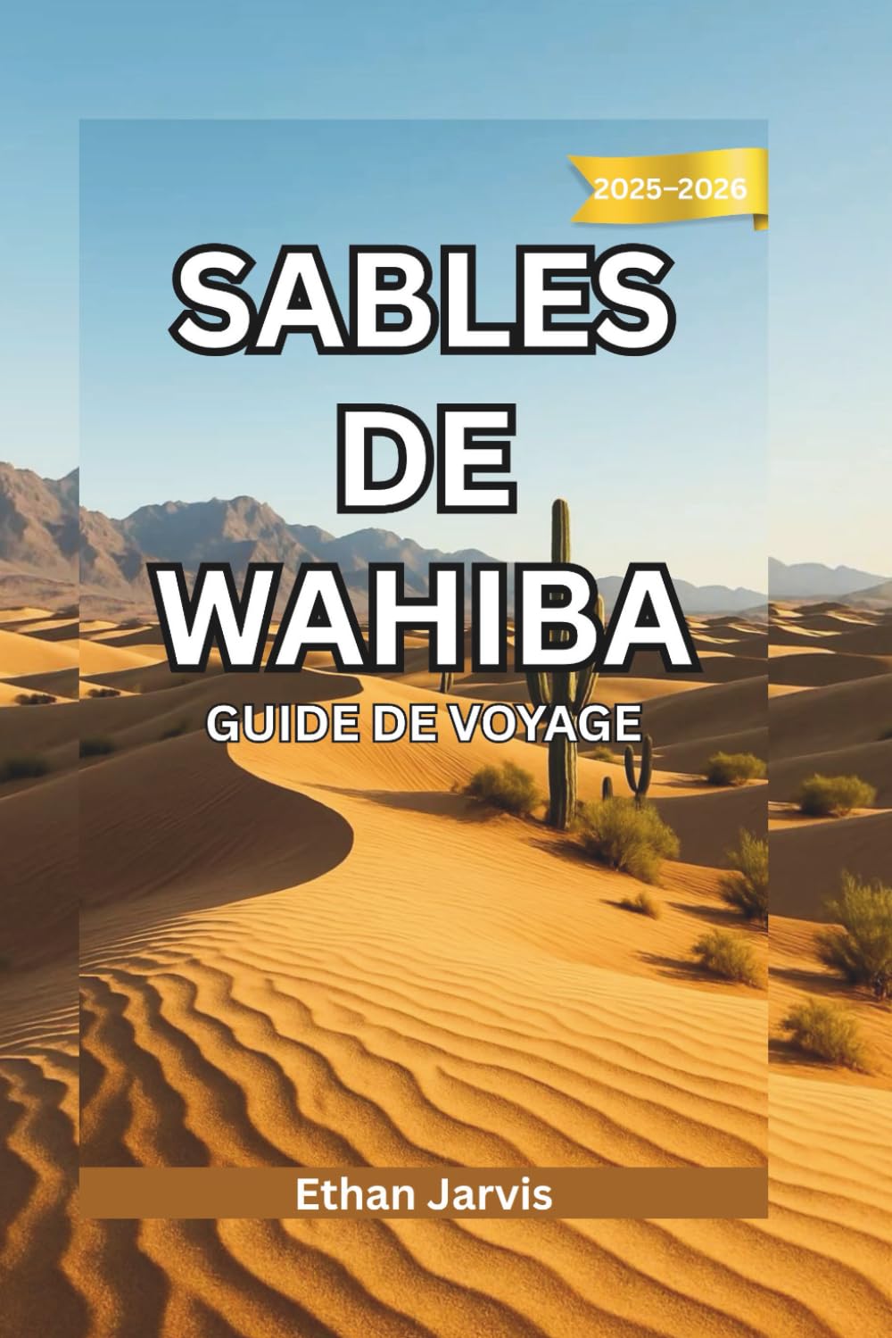 SABLES DE WAHIBA GUIDE DE VOYAGE 2025-2026: Voyage à travers les sables de Wahiba : Guide du voyageur au cœur du désert intemporel d'Oman et de ses habitants (The Traveler's Companion)