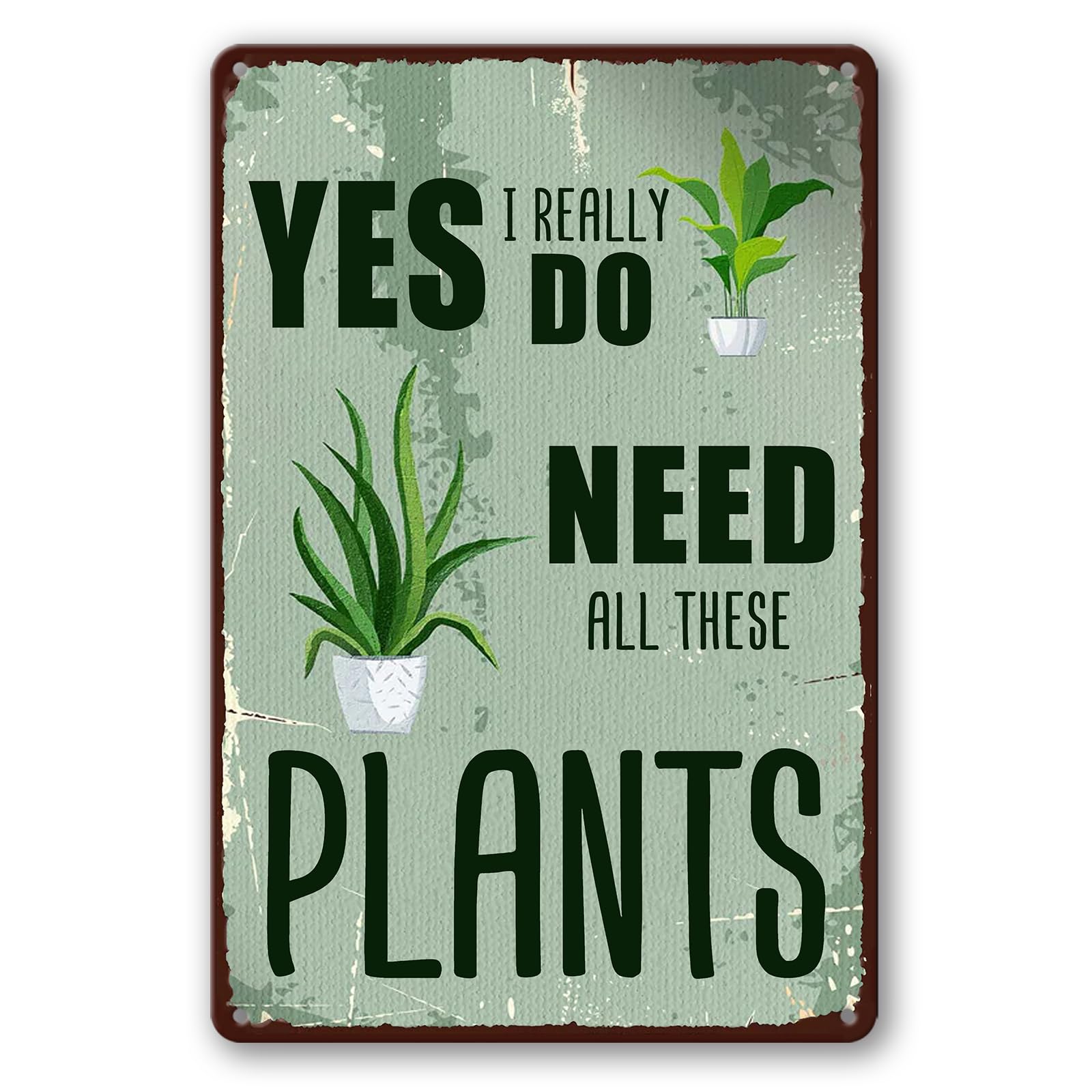 Yes I Really Need All These Plants Tin Sign, 8x12 Inch