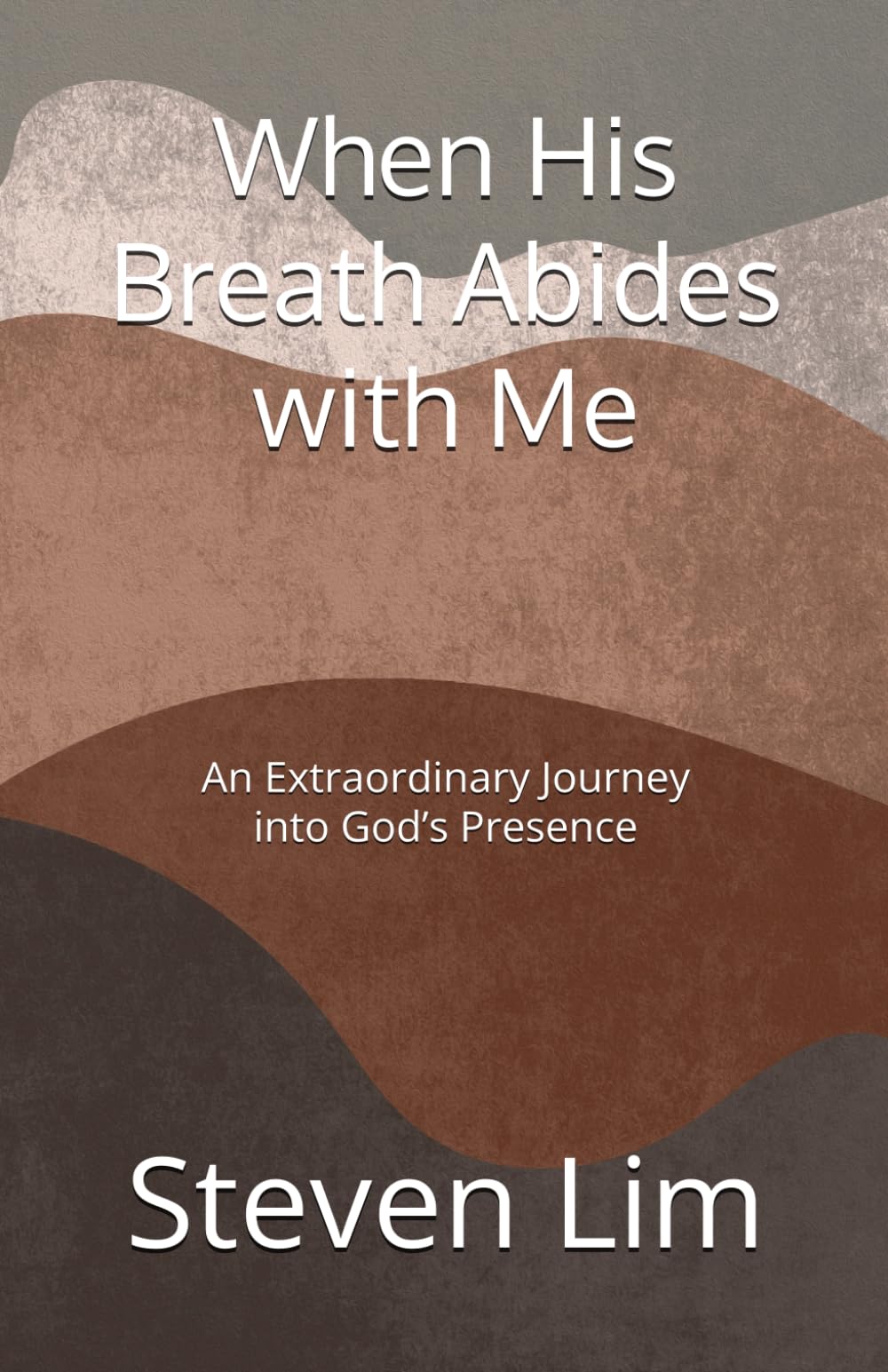 When His Breath Abides with Me: An Extraordinary Journey into God’s Presence