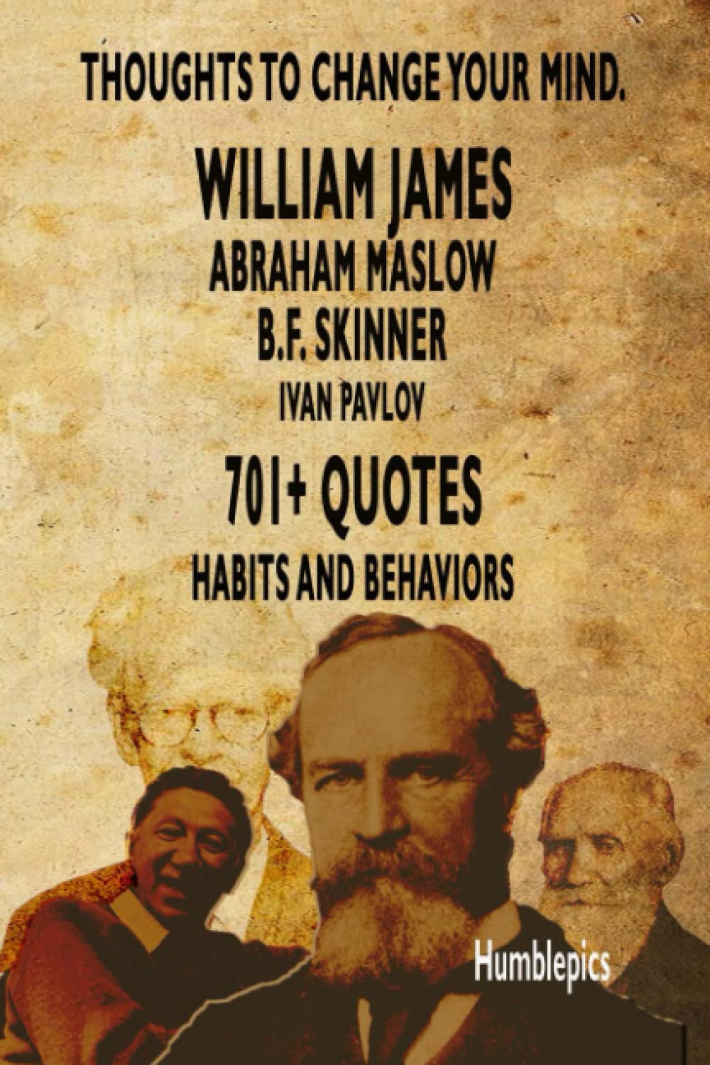701 William James, Abraham Maslow, B. F. Skinner, Ivan Pavlov Quotes: Habits and behaviors. Thoughts to change your mind. (Great quotes about habits