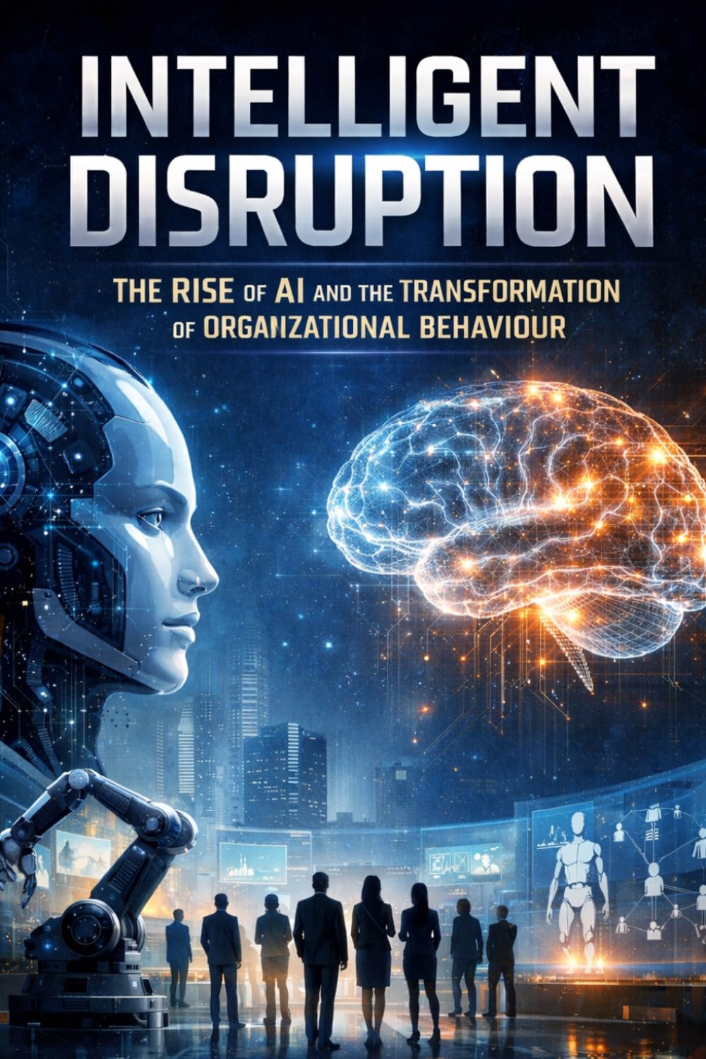 INTELLIGENT DISRUPTION: THE RISE OF AI AND THE TRANSFORMATION OF ORGANIZATIONAL BEHAVIOUR