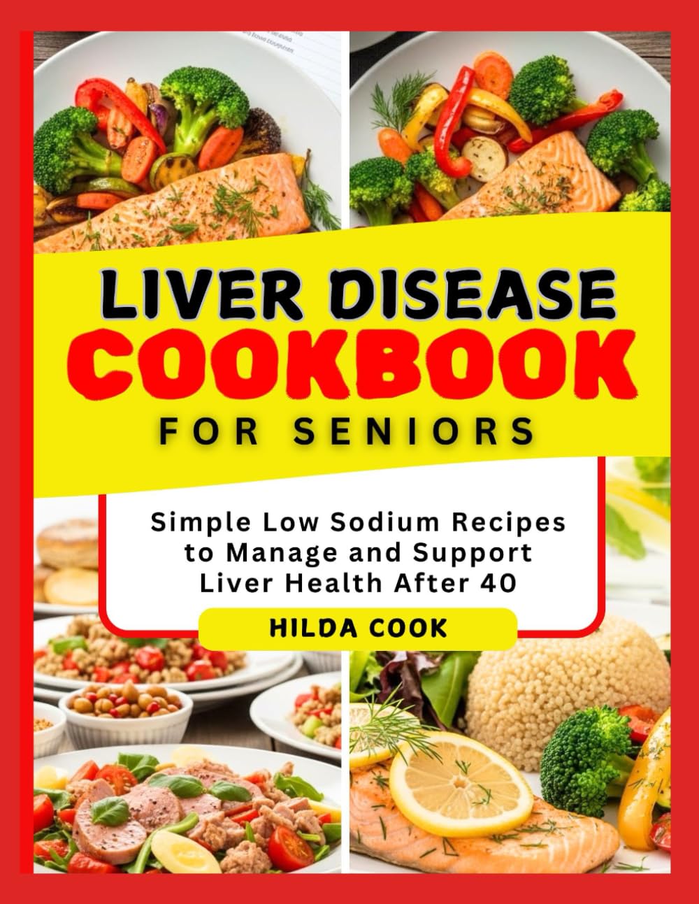LIVER DISEASE COOKBOOK FOR SENIORS: Simple Low Sodium Recipes to Manage and Support Liver Health After 40