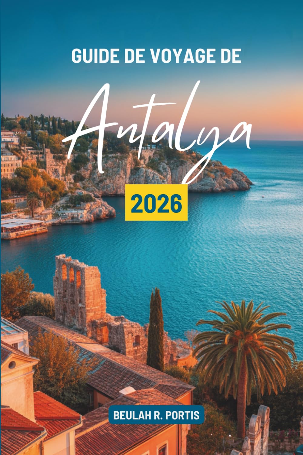 GUIDE DE VOYAGE DE Antalya 2026: Découvrez l'histoire, la nature et les saveurs de la Turquie