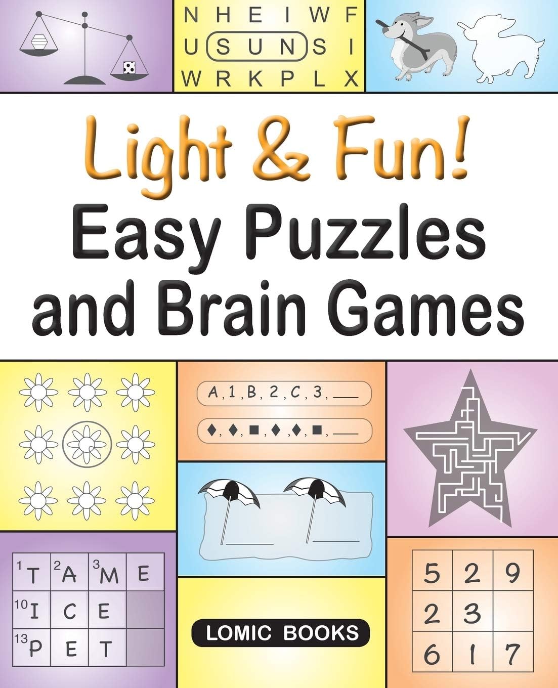 Light & Fun! Easy Puzzles and Brain Games: Includes Word Searches, Spot the Odd One Out, Crosswords, Logic Games, Find the Differences, Mazes, Unscramble, Sudoku and Much More