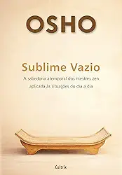 Sublime Vazio: a Sabedoria Atemporal dos Mestres zen Aplicada às Situações do dia a dia