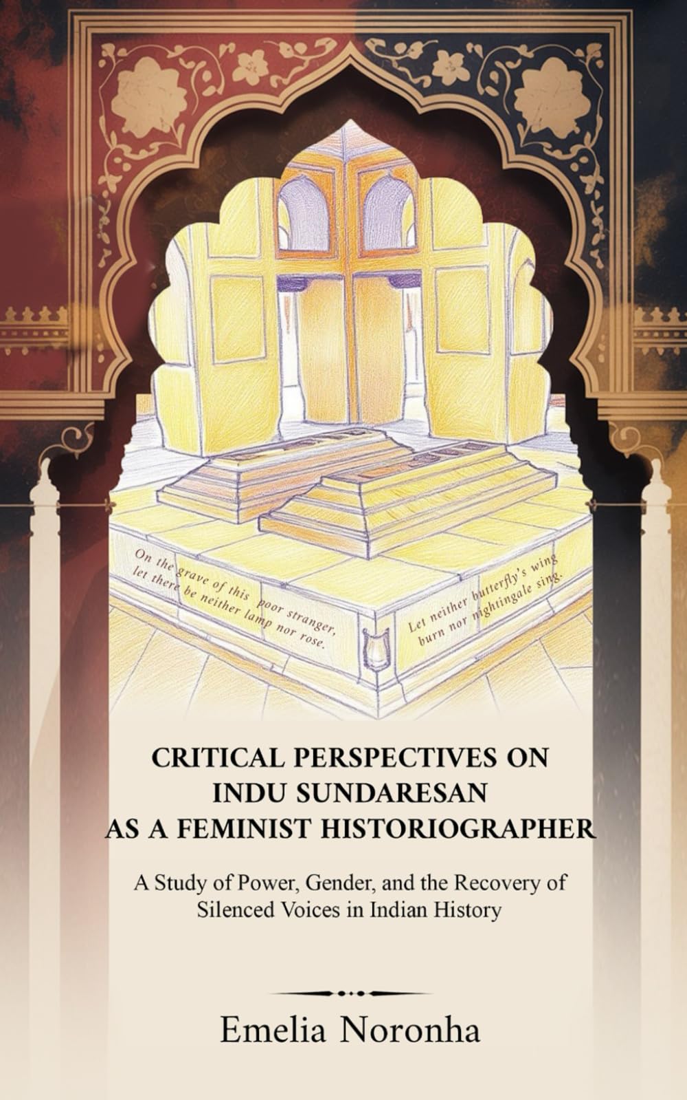 Critical Perspectives on Indu Sundaresan as a Feminist Historiographer: A Study of Power, Gender, and the Recovery of Silenced Voices in Indian History