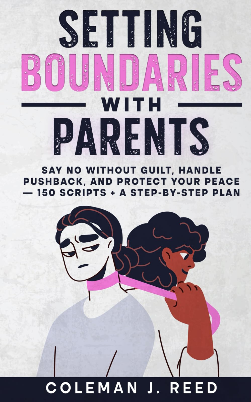 Setting Boundaries With Parents: Say No Without Guilt, Handle Pushback, and Protect Your Peace — 150 Scripts + a Step-by-Step Plan