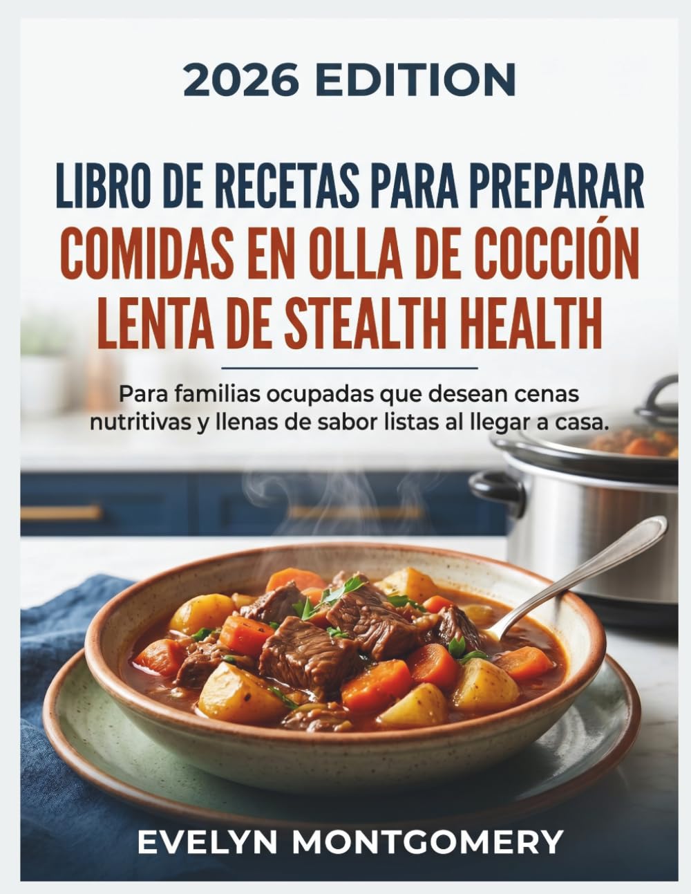 Libro de recetas para preparar comidas en olla de cocción lenta de Stealth Health: Para familias ocupadas que desean cenas nutritivas y llenas de sabor listas al llegar a casa. (Spanish Edition)