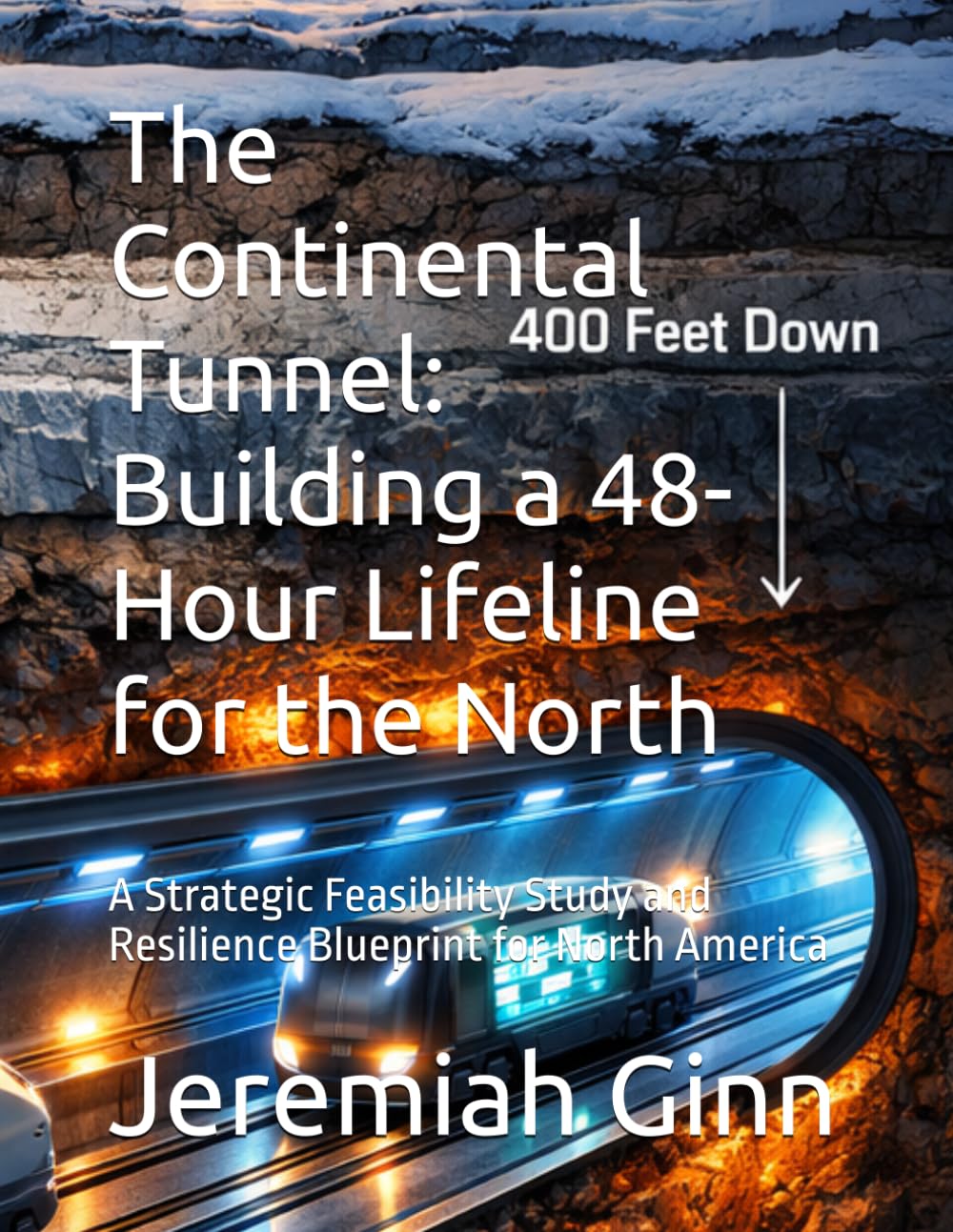 The Continental Tunnel: Building a 48-Hour Lifeline for the North: A Strategic Feasibility Study and Resilience Blueprint for North America (The Global Solutions Series)