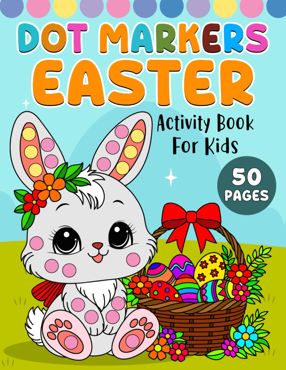 Dot Markers Easter Activity Book for Kids: Bold and Easy Dot Marker Easter Activity Book for Toddlers and Preschool Kids With Adorable Bunnies, Eggs, Baskets, Flowers, and Spring Designs