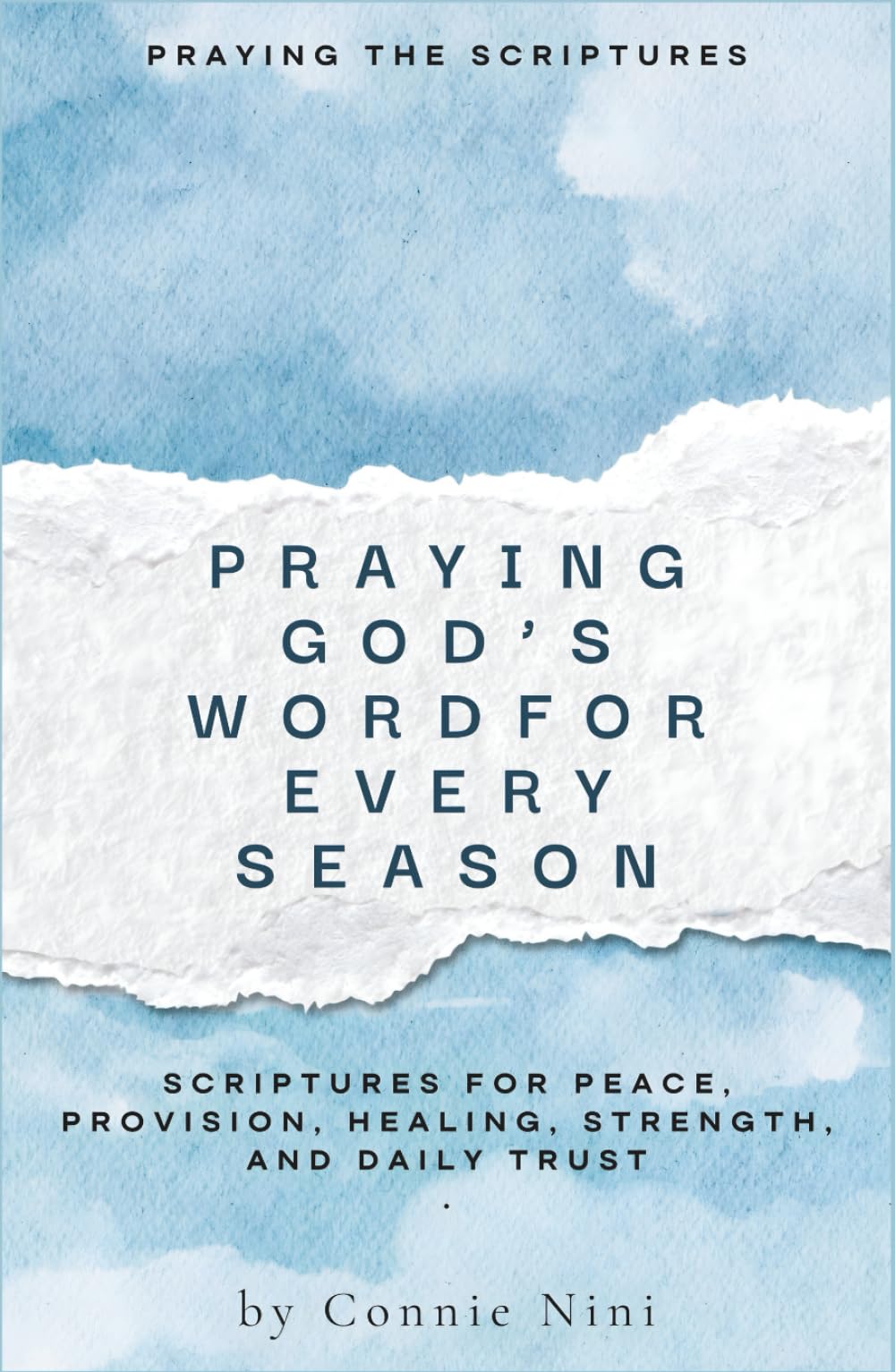 PRAYING GOD’S WORD FOR EVERY SEASON: SCRIPTURES FOR PEACE, PROVISION, HEALING, STRENGTH, AND DAILY TRUST