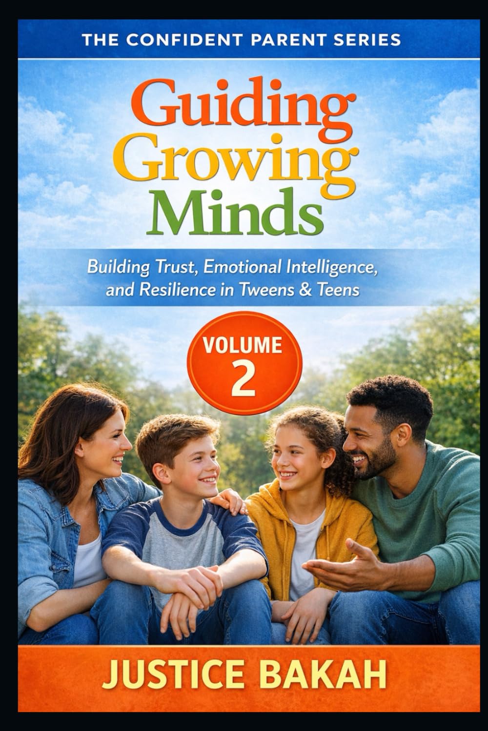 Guiding Growing Minds: Building Trust, Emotional Intelligence, and Resilience in Tweens & Teens (THE CONFIDENT PARENT SERIES)