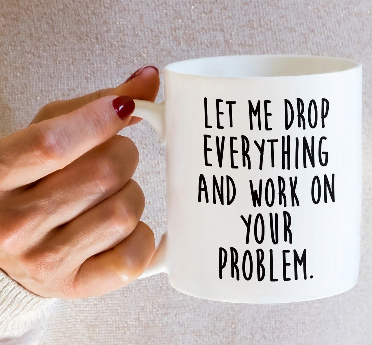 Retreez Funny Mug - Let Drop Everything & Work On Problem 11 Oz Ceramic Coffee Mugs - Funny, Sarcasm, Sarcastic, Motivational, Inspirational birthday gifts for friends, coworkers, siblings, dad or mom - Image 5