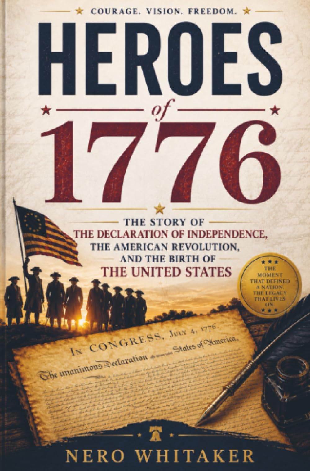 Heroes of 1776: The Story of the Declaration of Independence, the American Revolution, and the Birth of the United States