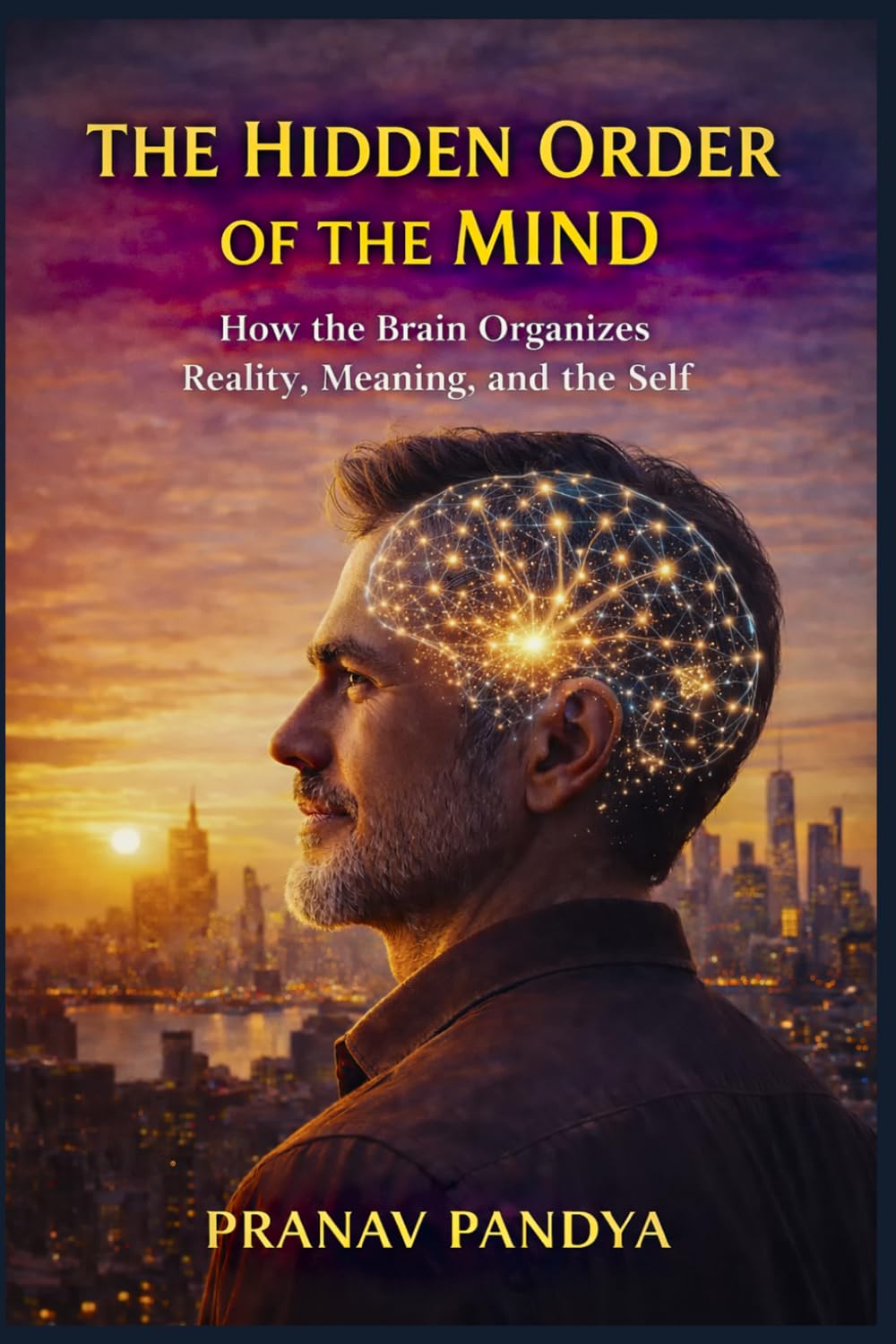 THE HIDDEN ORDER OF THE MIND How the Brain Organizes Reality, Meaning, and the Self