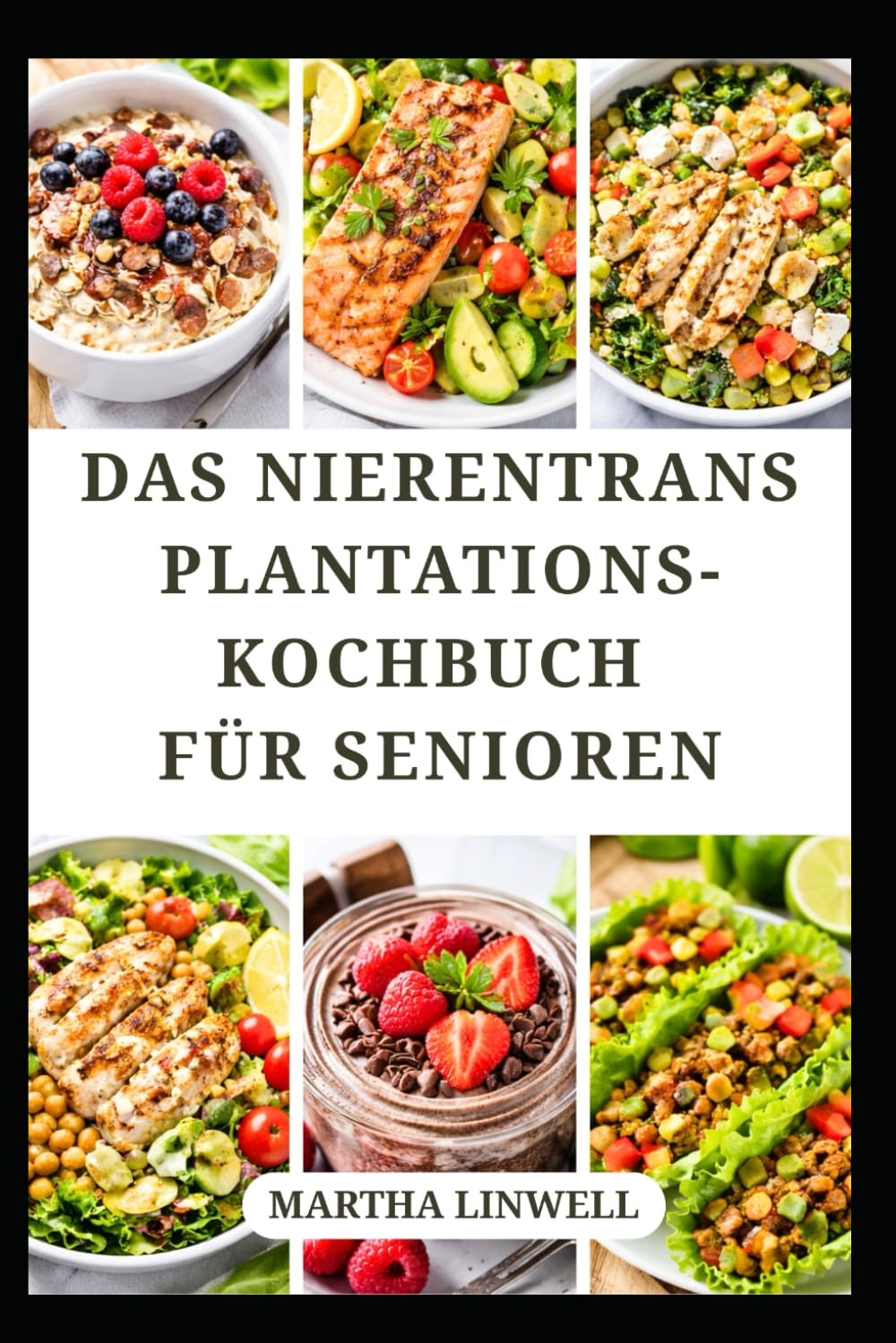 DAS NIERENTRANSPLANTATIONS-KOCHBUCH FÜR SENIOREN: Einfache Natriumarme Rezepte für Eine Gesunde Leben
