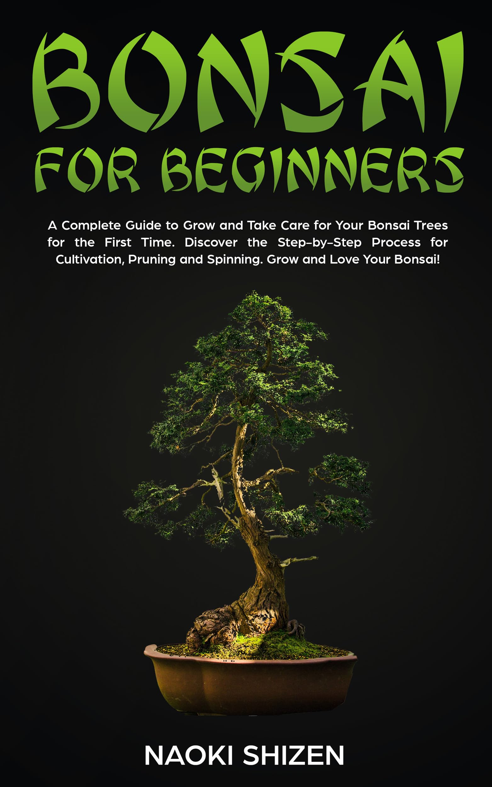Bonsai for Beginners: A Complete Guide to Grow and Take Care for Your Bonsai Trees for the First Time