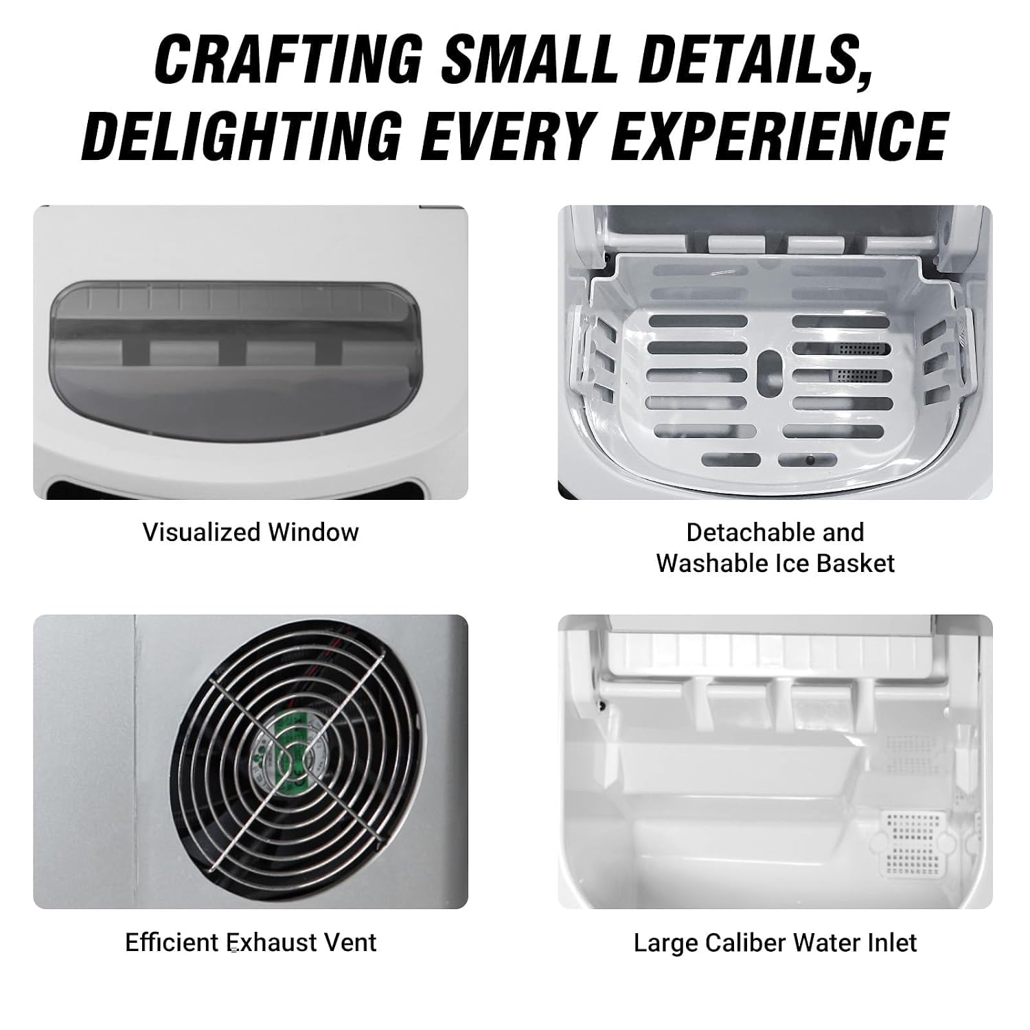 Quatre detallats views of the ice maker: visualized window, detachable ice basket, efficient exhaust vent, large caliber water inlet