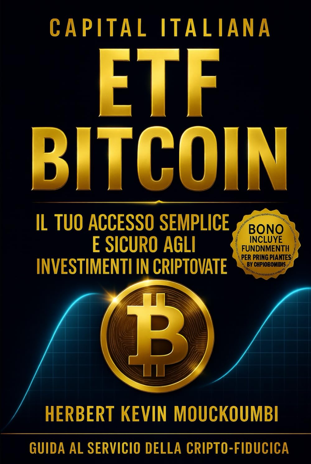 ETF Bitcoin Il tuo accesso semplice e sicuro agli investimenti in criptovalute. (PADRONEGGIARE LA CREAZIONE DI RICCHEZZA CON GLI ETF: Il sistema ... in modo intelligente nello S&P 500, Nasda)