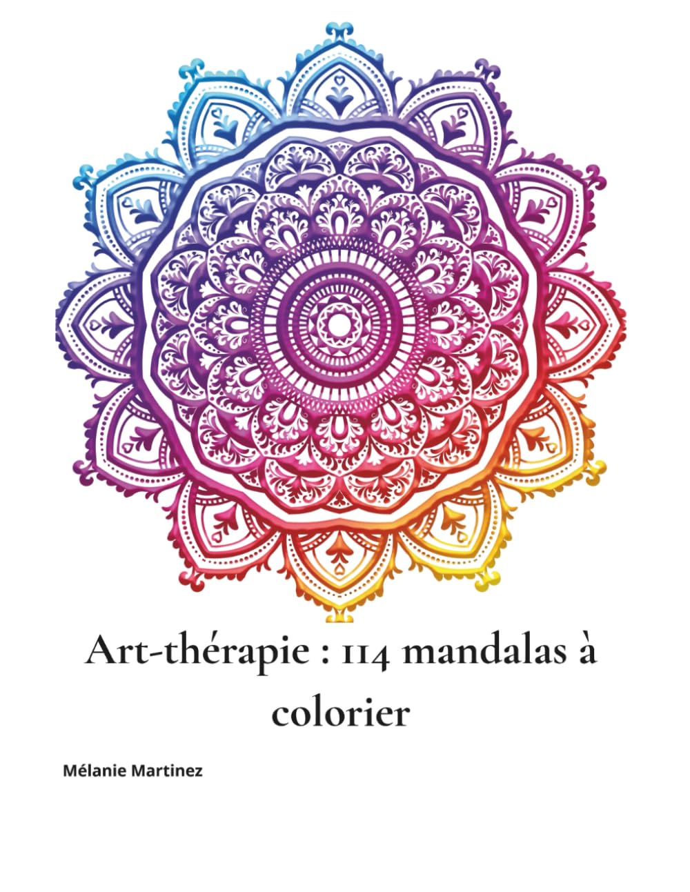 Art-thérapie : 114 mandalas à colorier: Pour apaiser l’anxiété, calmer l’esprit et retrouver le calme intérieur