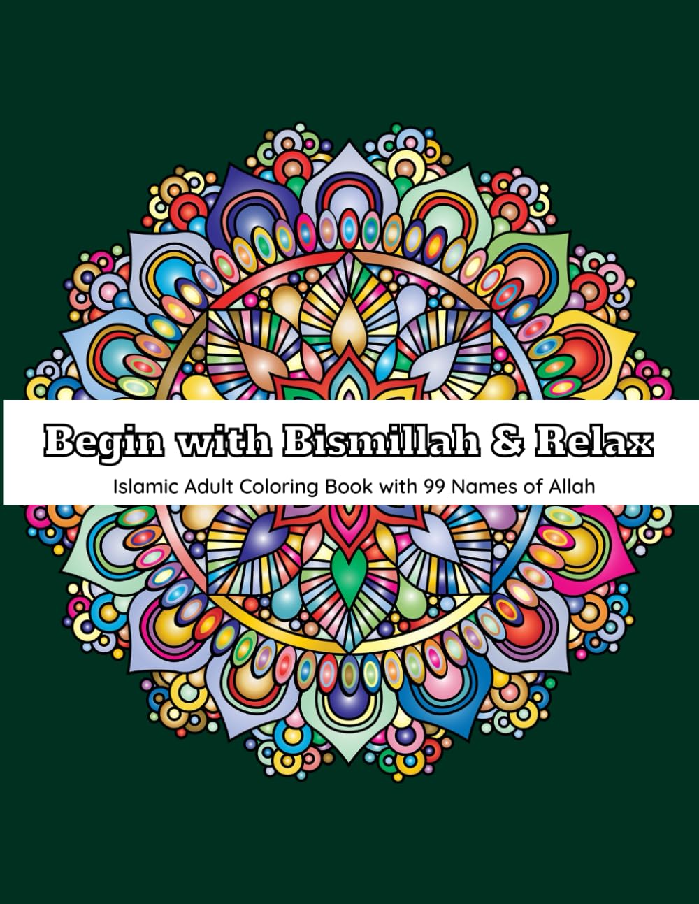 Begin with Bismillah & Relax, Islamic Adult Coloring Book with 99 Names of Allah, 100 pages, Mandala Style, Stress and Anxiety Relief (Begin with ... Books for Stress Relief & Relaxation)