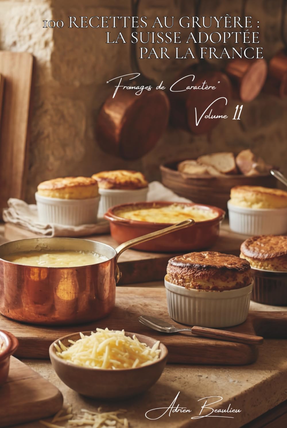 100 recettes au gruyère : la Suisse adoptée par la France: Fondues, gratins, soufflés... le gruyère révèle ses possibilités (SÉRIE FROMAGE (20 livres) - Sous-série "Fromages de Caractère" (5 livres))