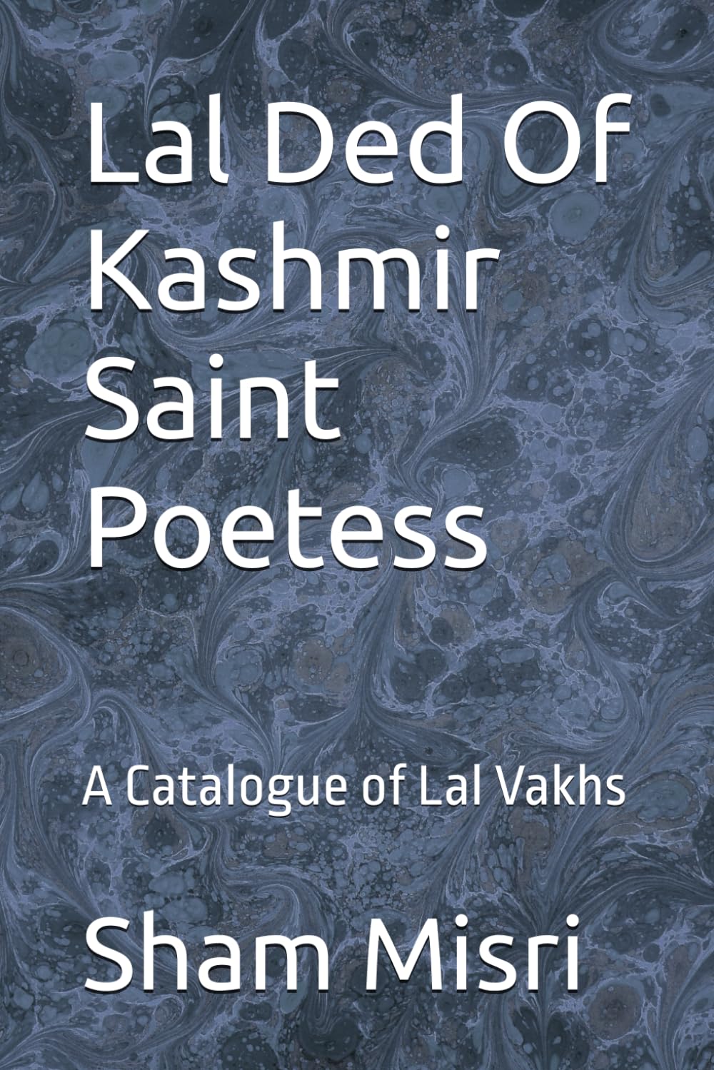 Lal Ded Of Kashmir Saint Poetess: A Catalogue of Lal Vakhs