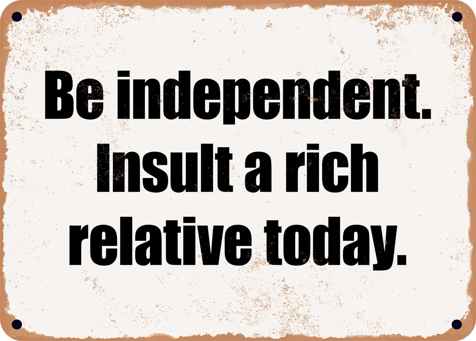 Miaomansenstore Metal Sign - Be Independent Insult A Rich Relative Today Home Decor